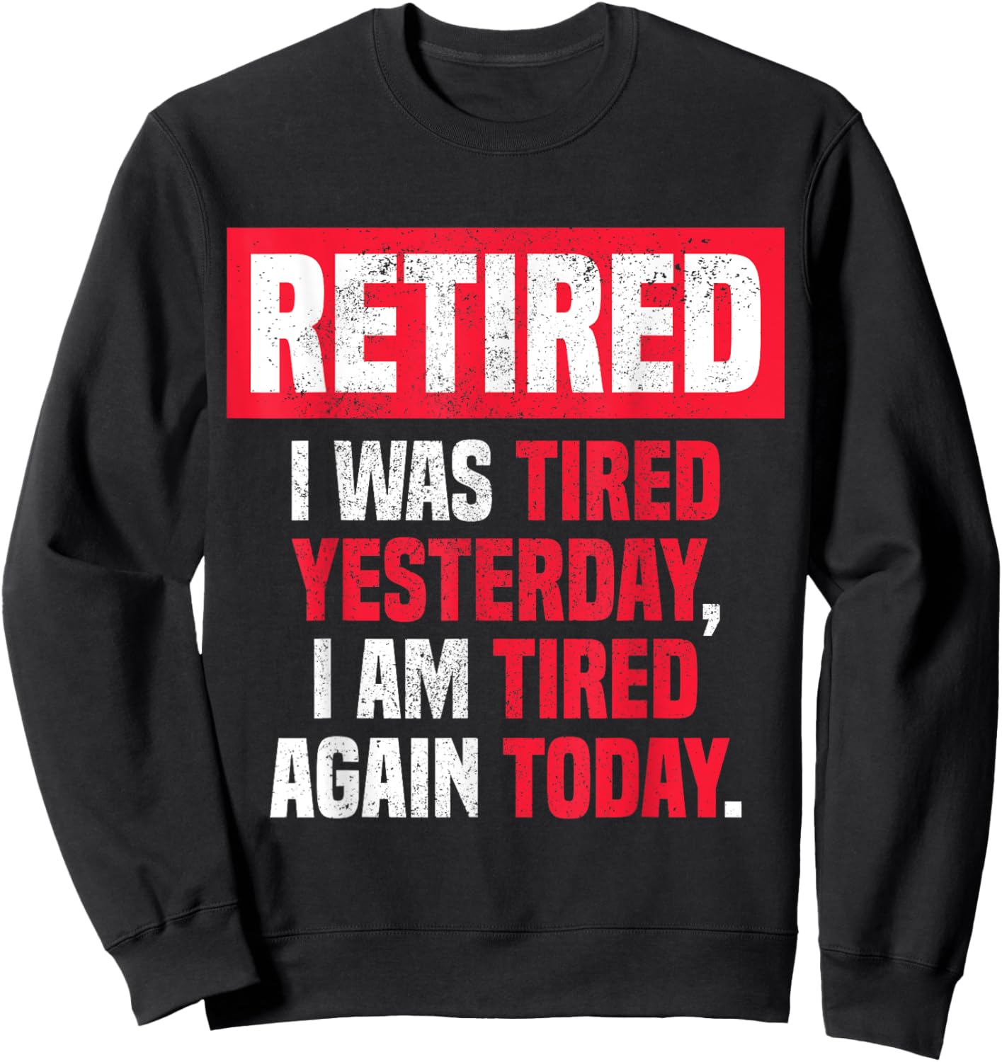 Retired I was tired yesterday, I am tired again today funny Sweatshirt - Sweatshirt | Black