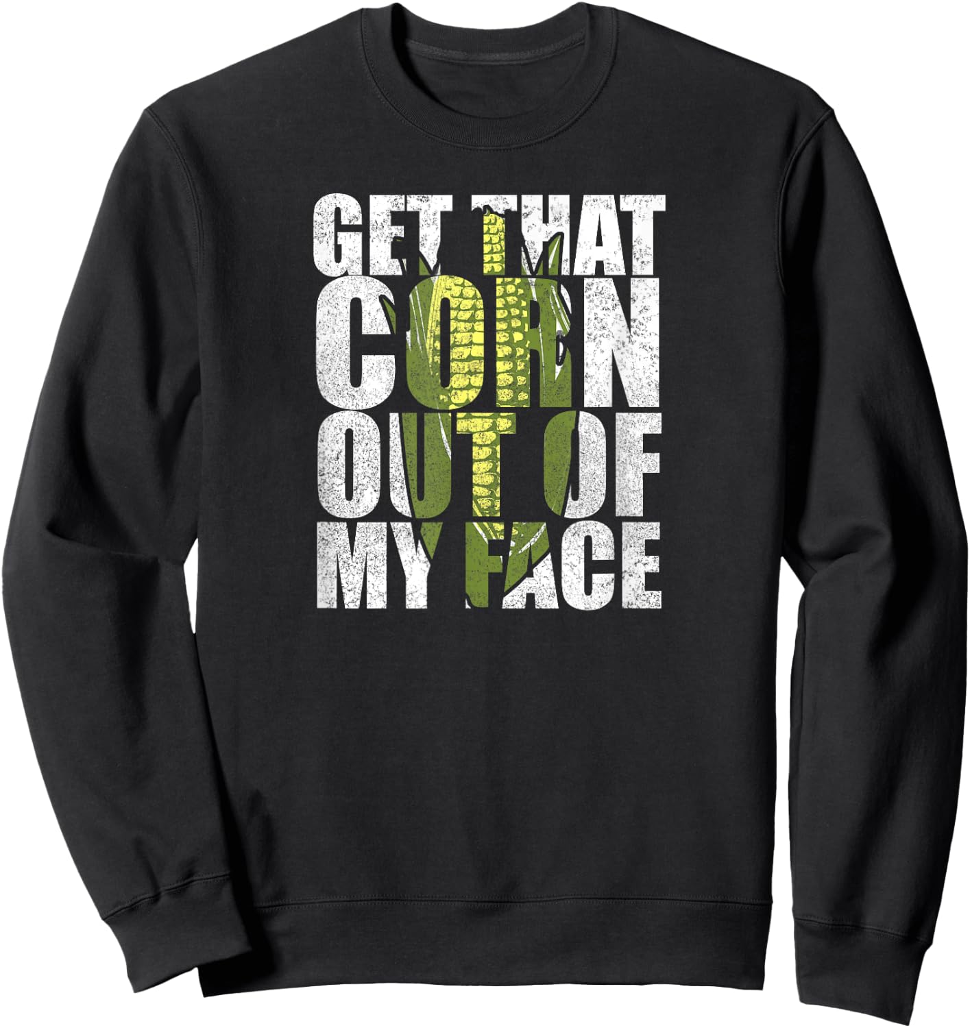 Get That Corn out of my Face - Funny or Women Sweatshirt - Sweatshirt | Black