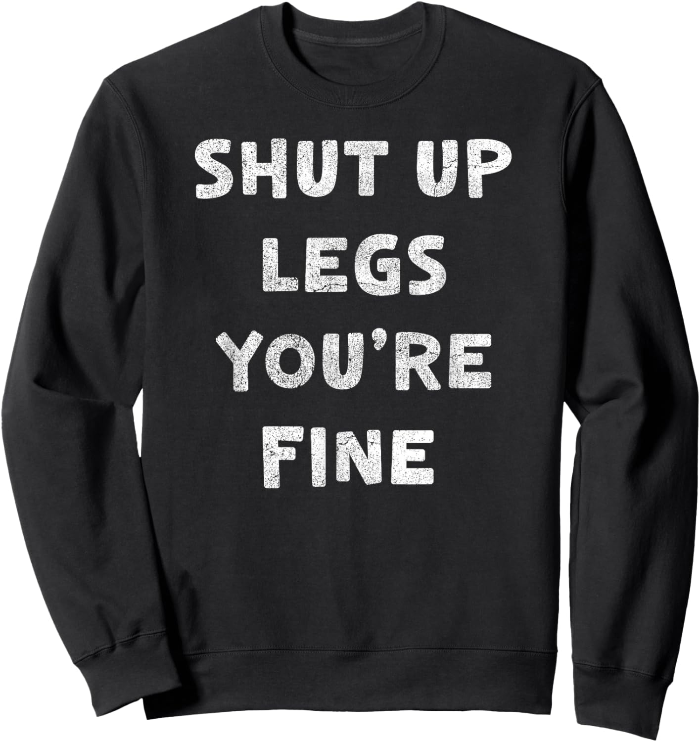 Shut Up Legs You're Fine Run Marathon Funny Runner Running Sweatshirt - Sweatshirt | Black