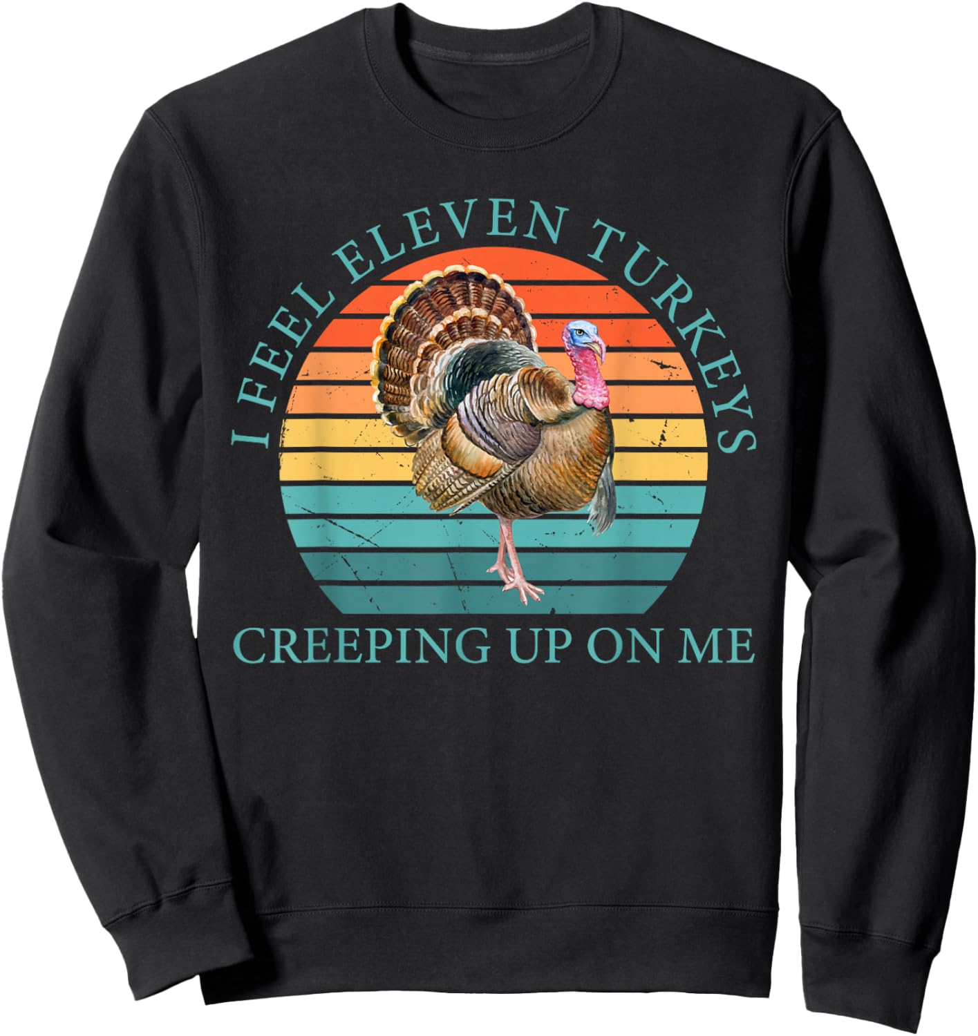I Feel Eleven Turkeys Creeping Up On Me Vintage Quote Sweatshirt - Sweatshirt | Black