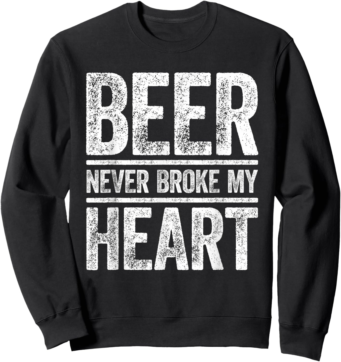 Beer Never Broke My Heart Shirt Funny Men Women Drinking Sweatshirt - Sweatshirt | Black