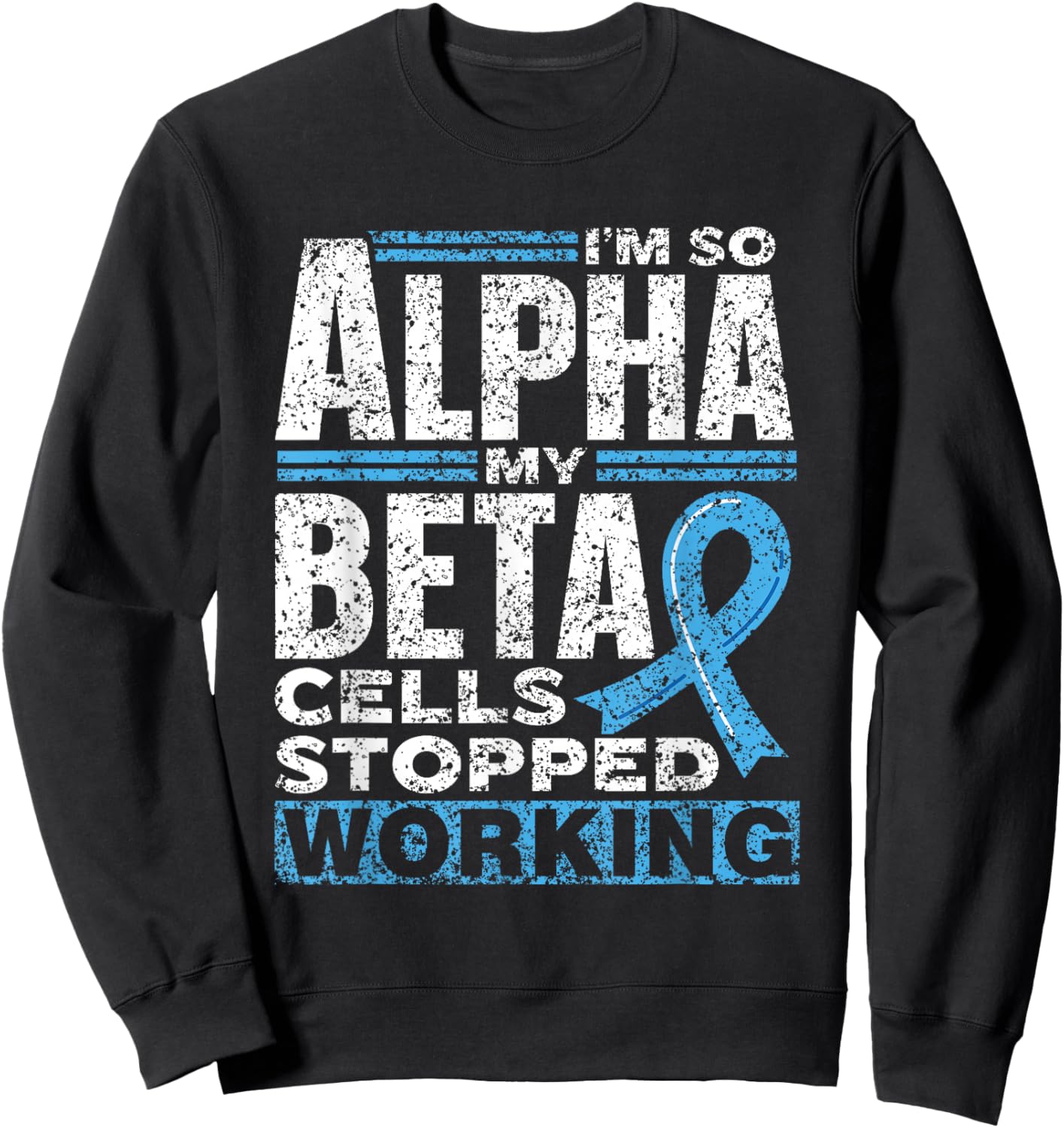 I'm So Alpha My Beta Cells Stopped Working Type Diabetes Sweatshirt - Sweatshirt | Black