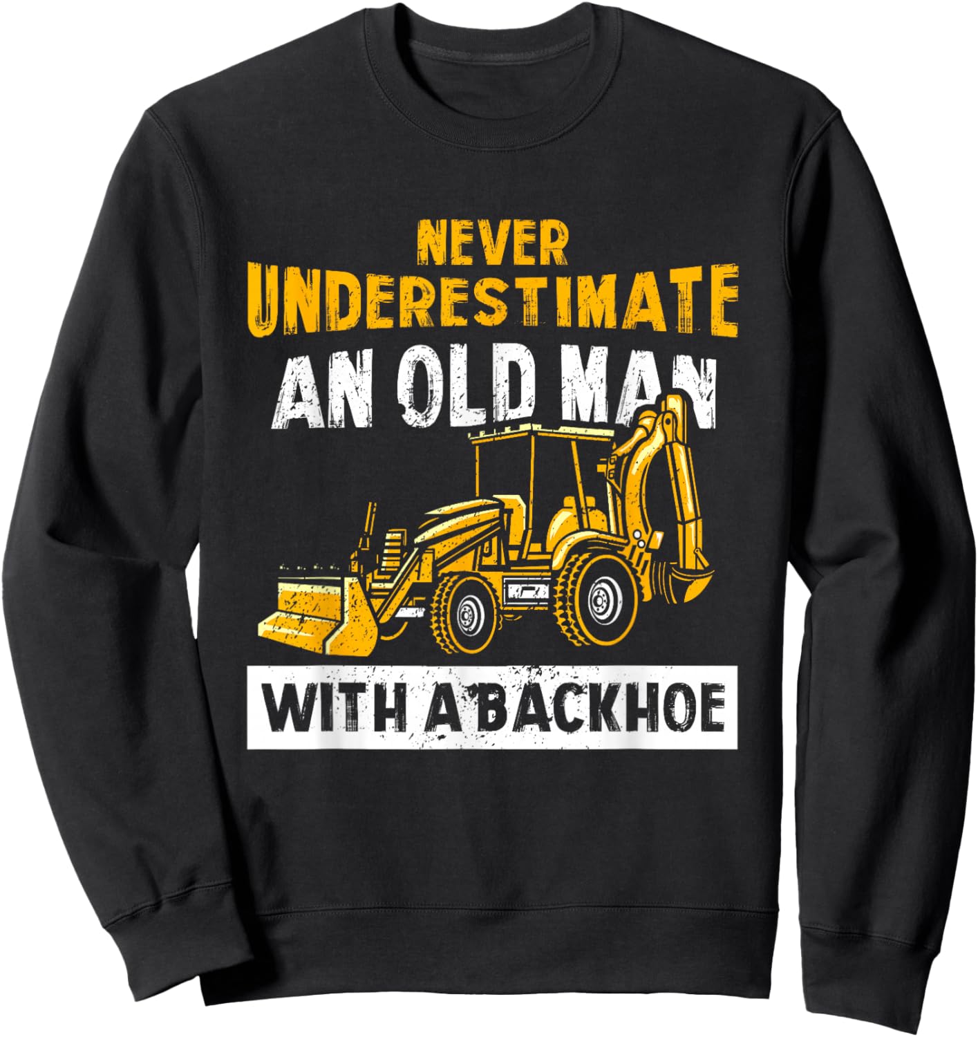Never Underestimate An Old Man With A Backhoe Excavator Sweatshirt - Sweatshirt | Black