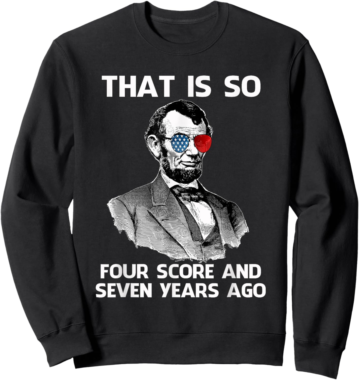 That Is So Four Score and Seven Years Ago Abraham Lincoln Sweatshirt - Sweatshirt | Black