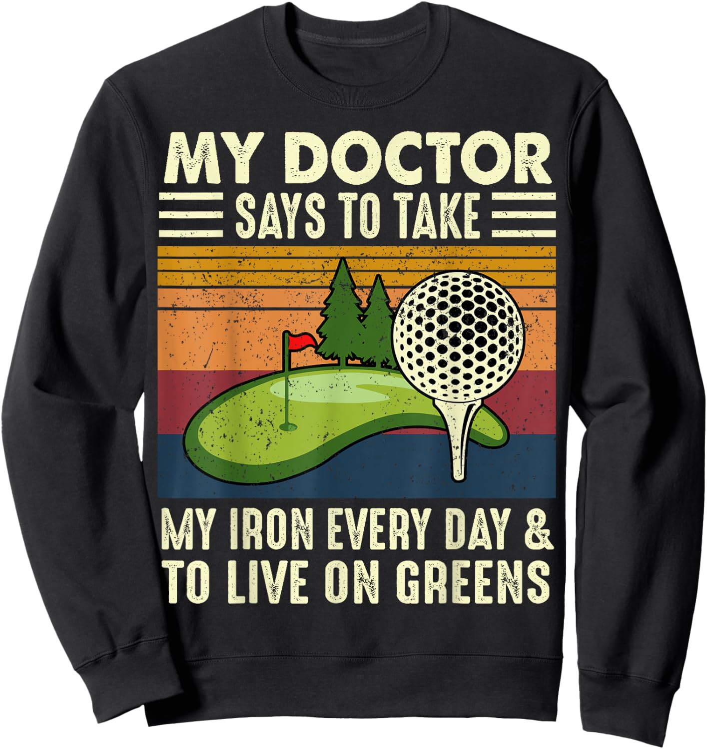 My Doctor Says To Take My Iron Every Day Golf Golfer Funny Sweatshirt - Sweatshirt | Black
