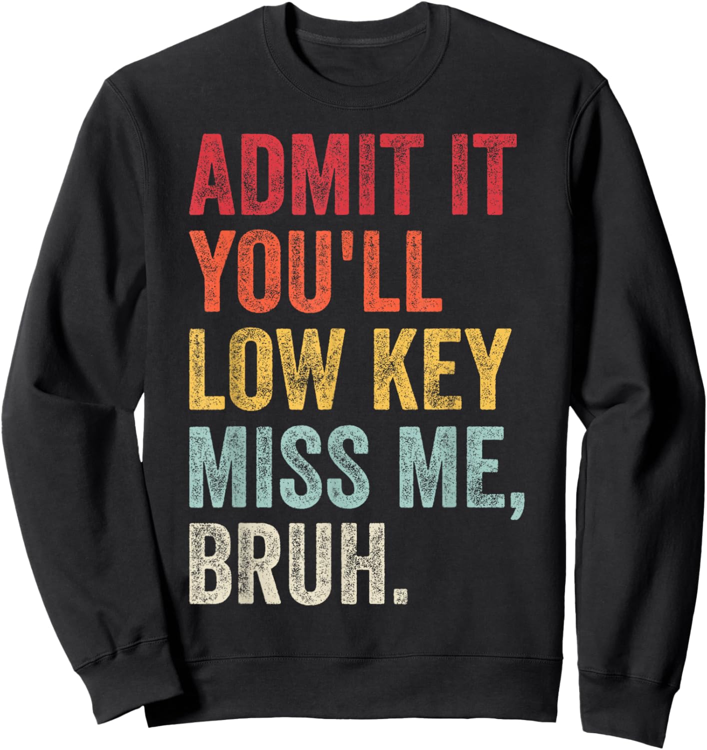 Admit It You'll Low Key Miss Me Bruh Funny Bruh Teacher Sweatshirt - Sweatshirt | Black