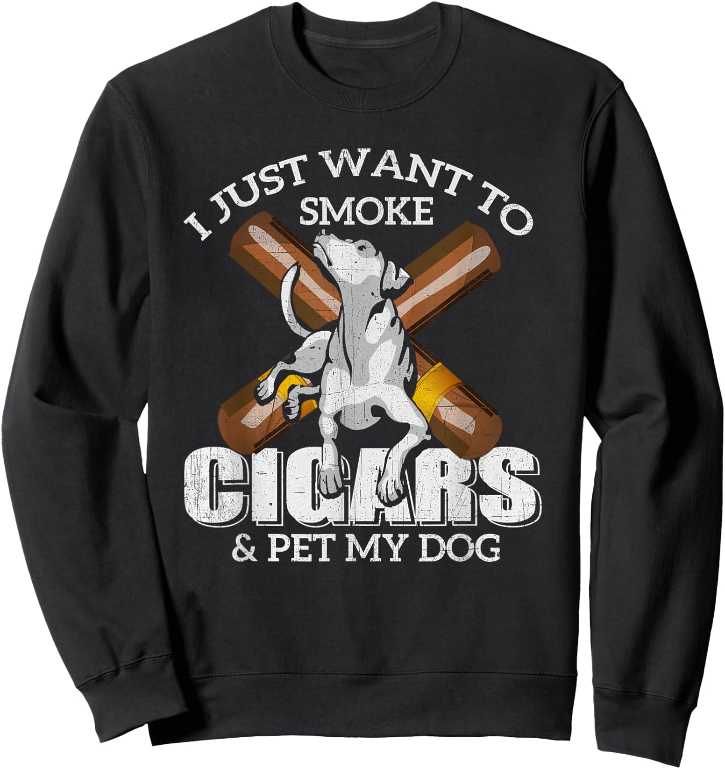 I Just Want to Smoke Cigars and Pet my Dog t shirt Cigars Sweatshirt - Sweatshirt | Black