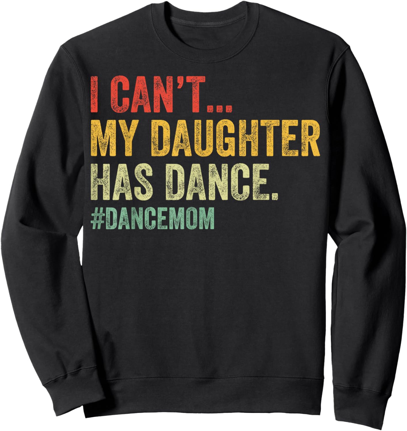I Can't My Daughter Has Dance Funny Dance Mom Sweatshirt - Sweatshirt | Black
