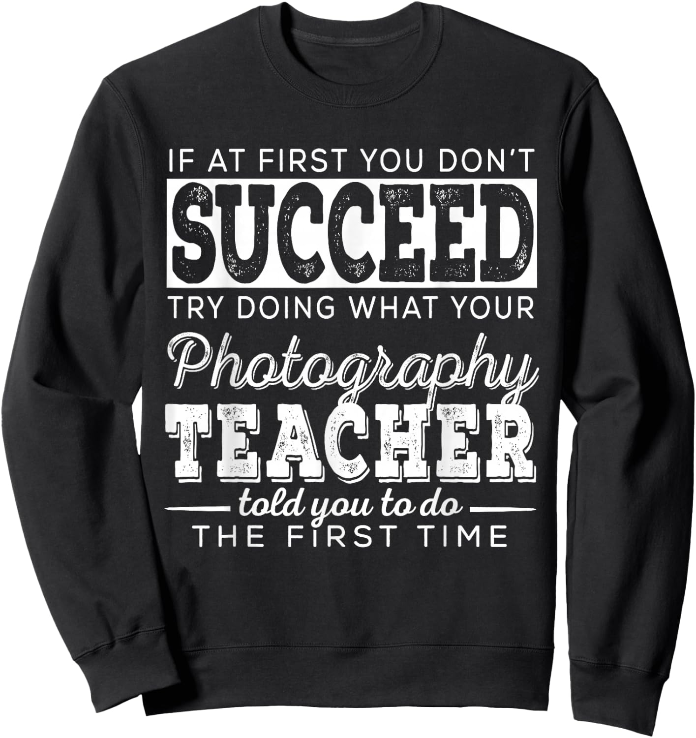 Best Photography Teacher Gifts | First You Don't Succeed Sweatshirt - Sweatshirt | Black