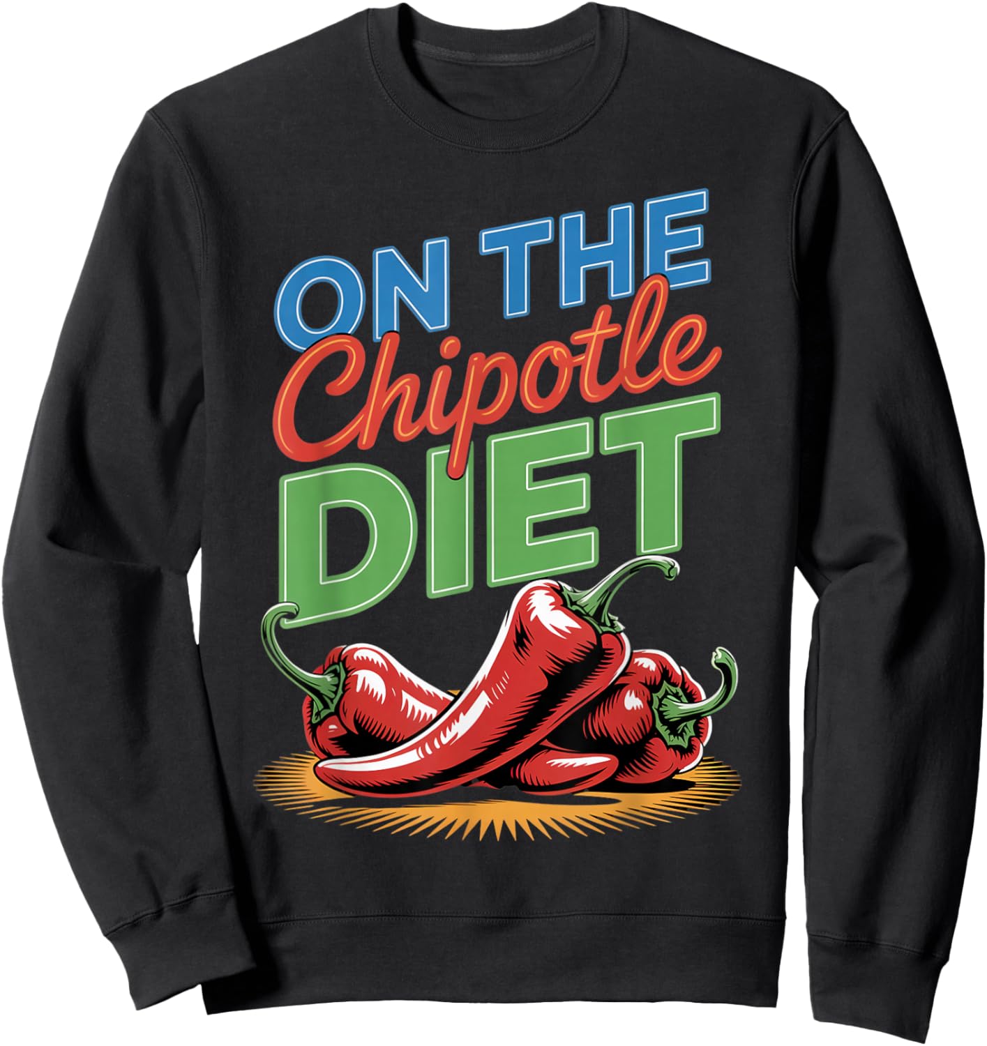 On The Chipotle Diet Mexican Food Spicy Chipotle Sweatshirt - Sweatshirt | Black
