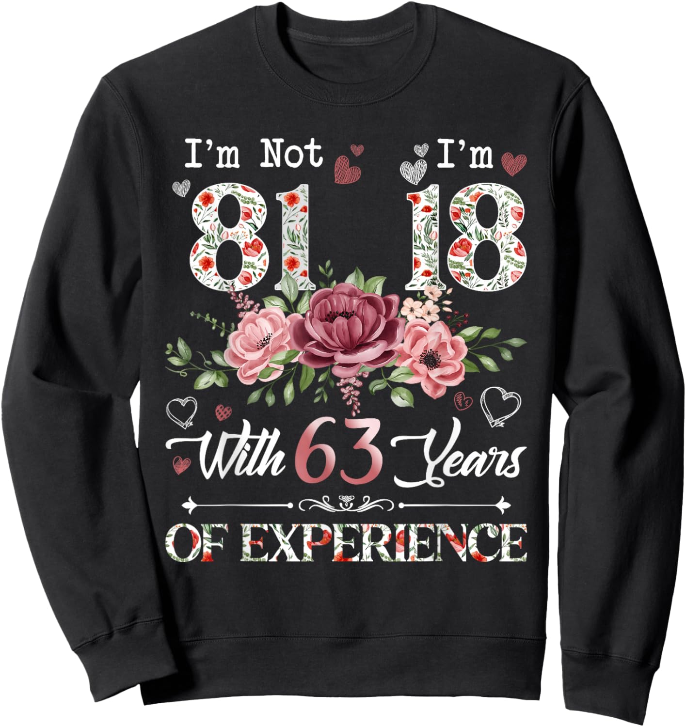I'm Not 81 I'm 18 With 63 Years of Experience 81st Birthday Sweatshirt - Sweatshirt | Black