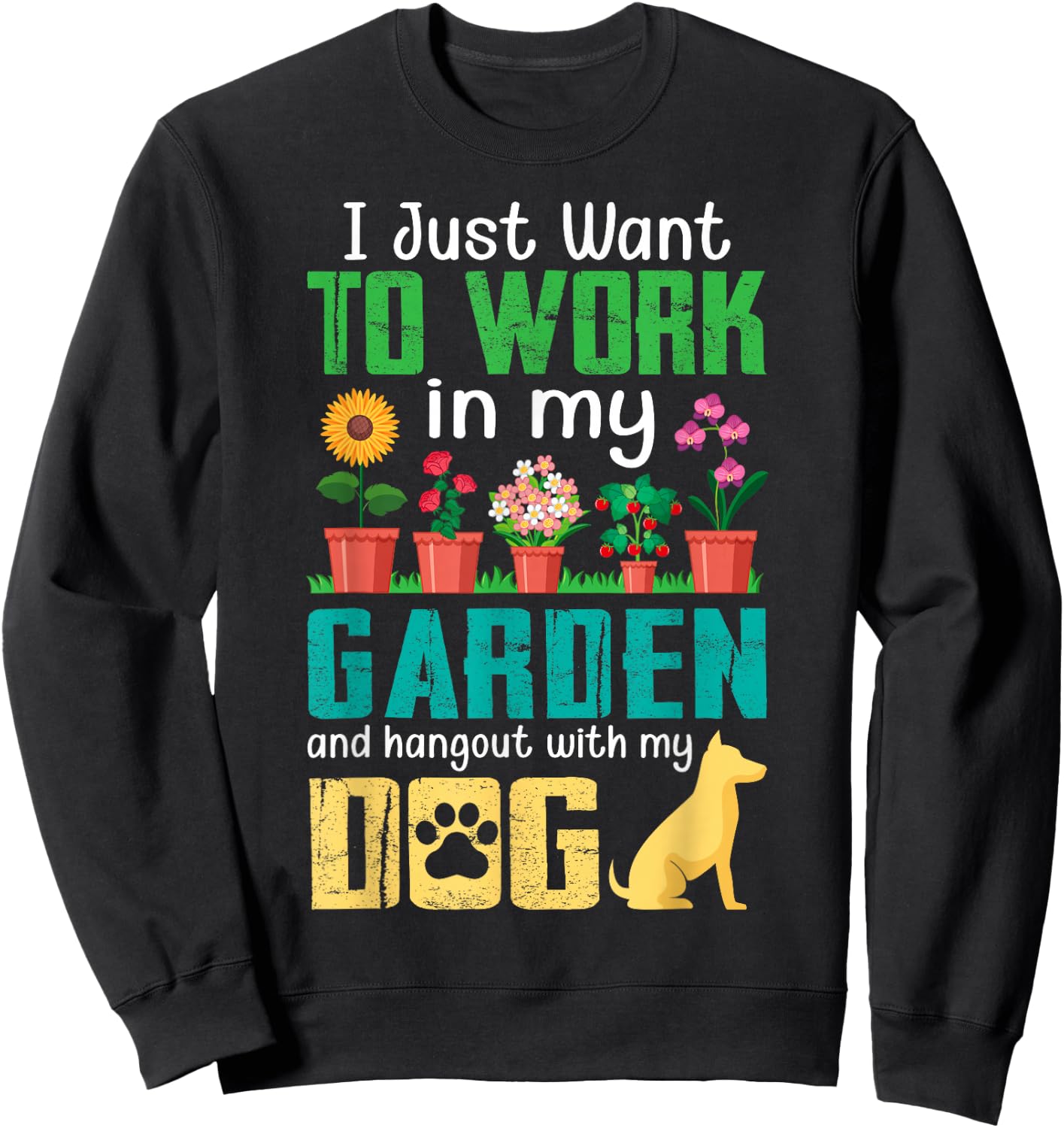 I Just Want to Work in My Garden and Hang Out with My Dog Sweatshirt - Sweatshirt | Black