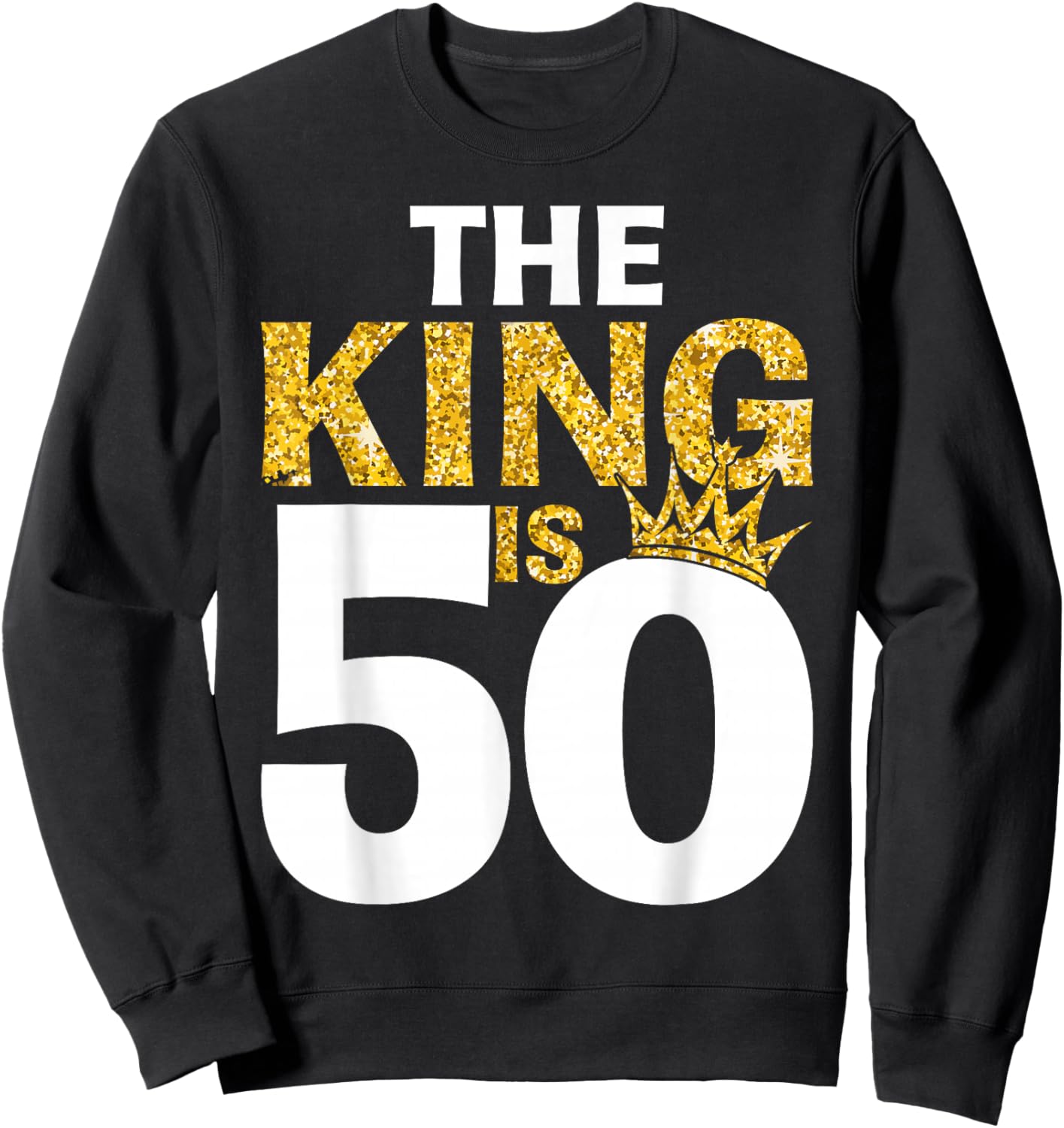 The King is 50 Birthday Crown 50 Years Old Sweatshirt - Sweatshirt | Black