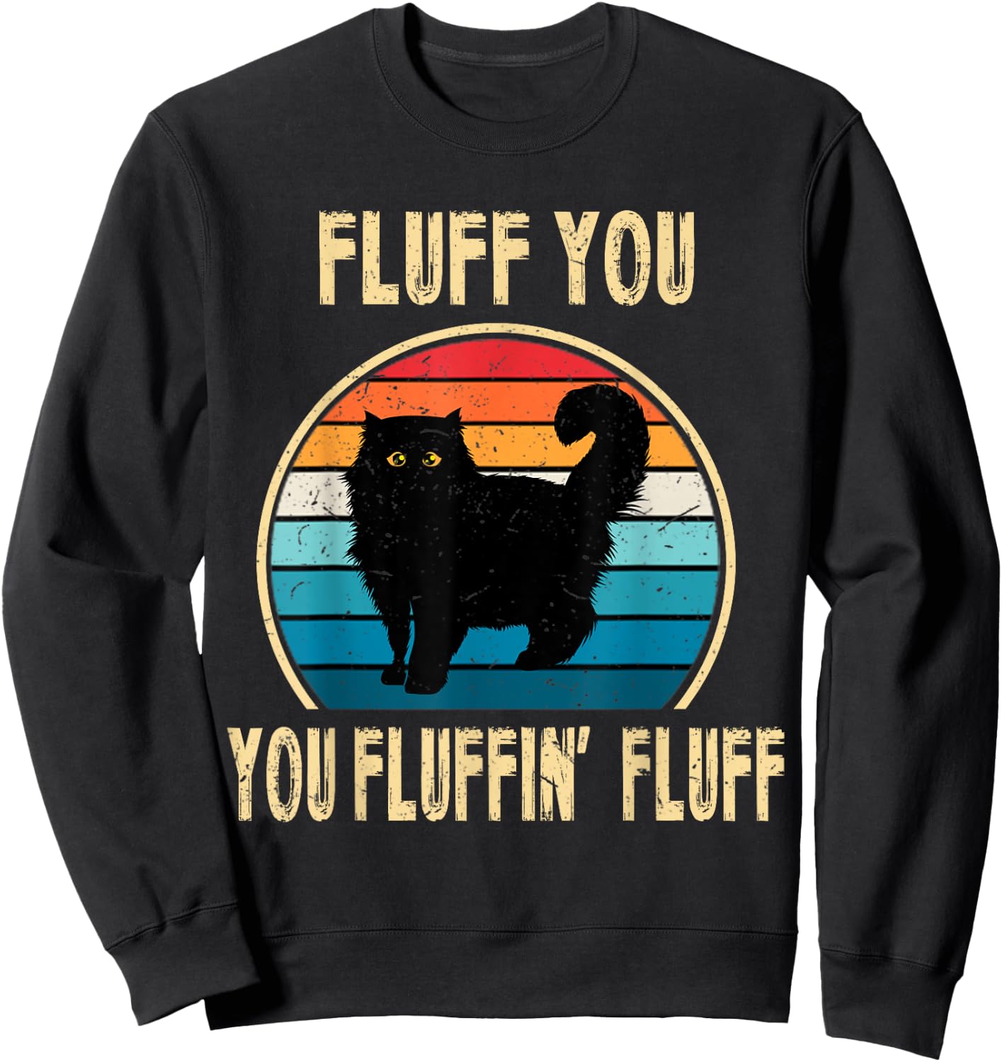Fluff You You Fluffin' Fluff Funny Cat Kitten Lovers Gift Sweatshirt - Sweatshirt | Black