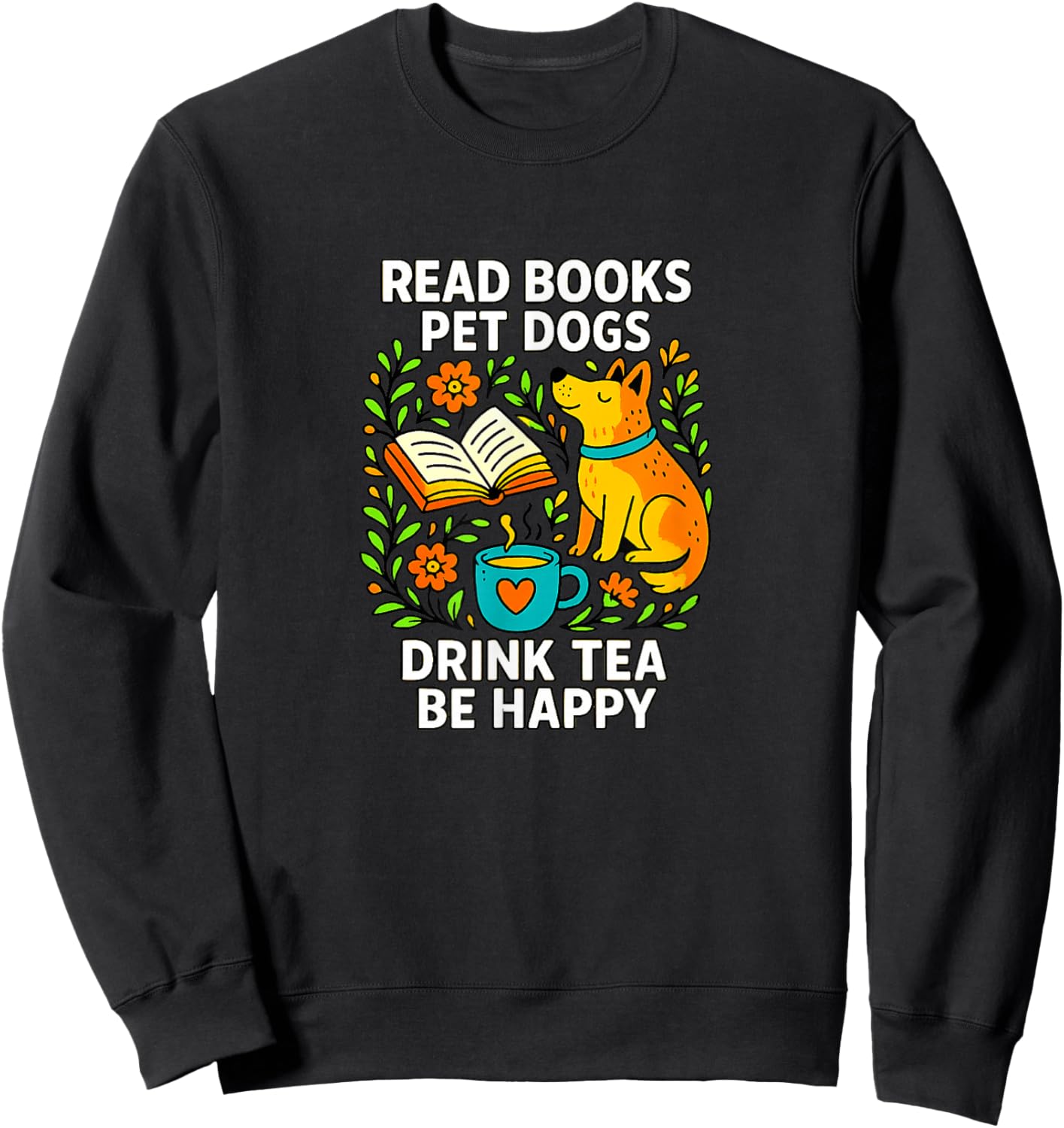 Read Books - Pet Dogs - Drink Tea - Be Happy Sweatshirt - Sweatshirt | Black