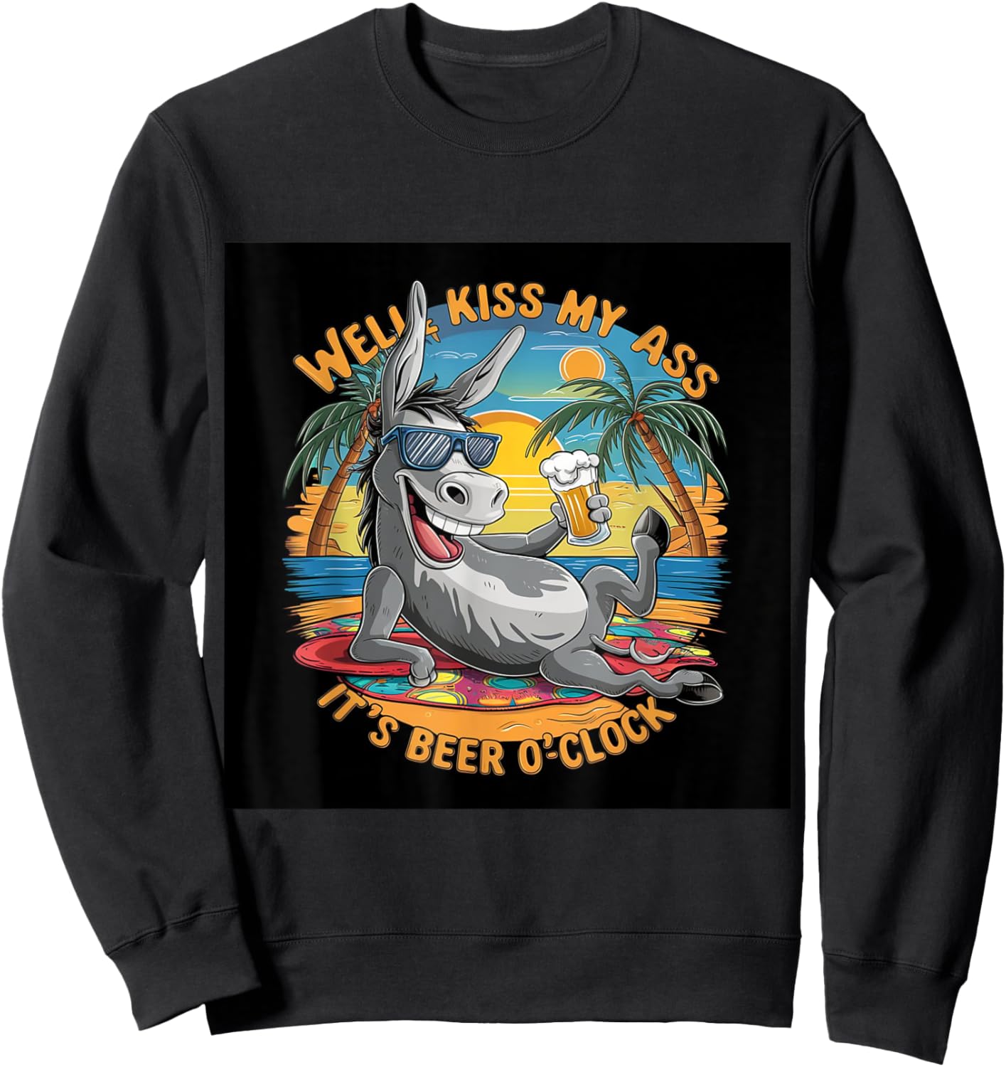 Funny Beer . Well Kiss My Ass, It's Beer O'clock. Fun Sweatshirt - Sweatshirt | Black