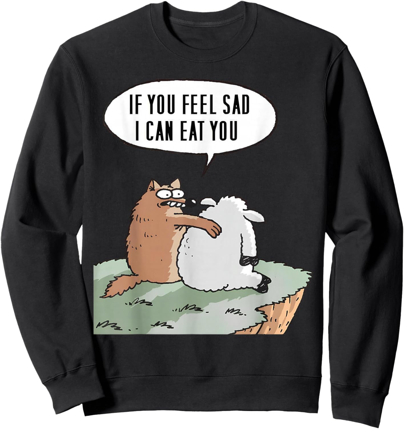 If you feel sad, I can eat you Funny Sweatshirt - Sweatshirt | Black