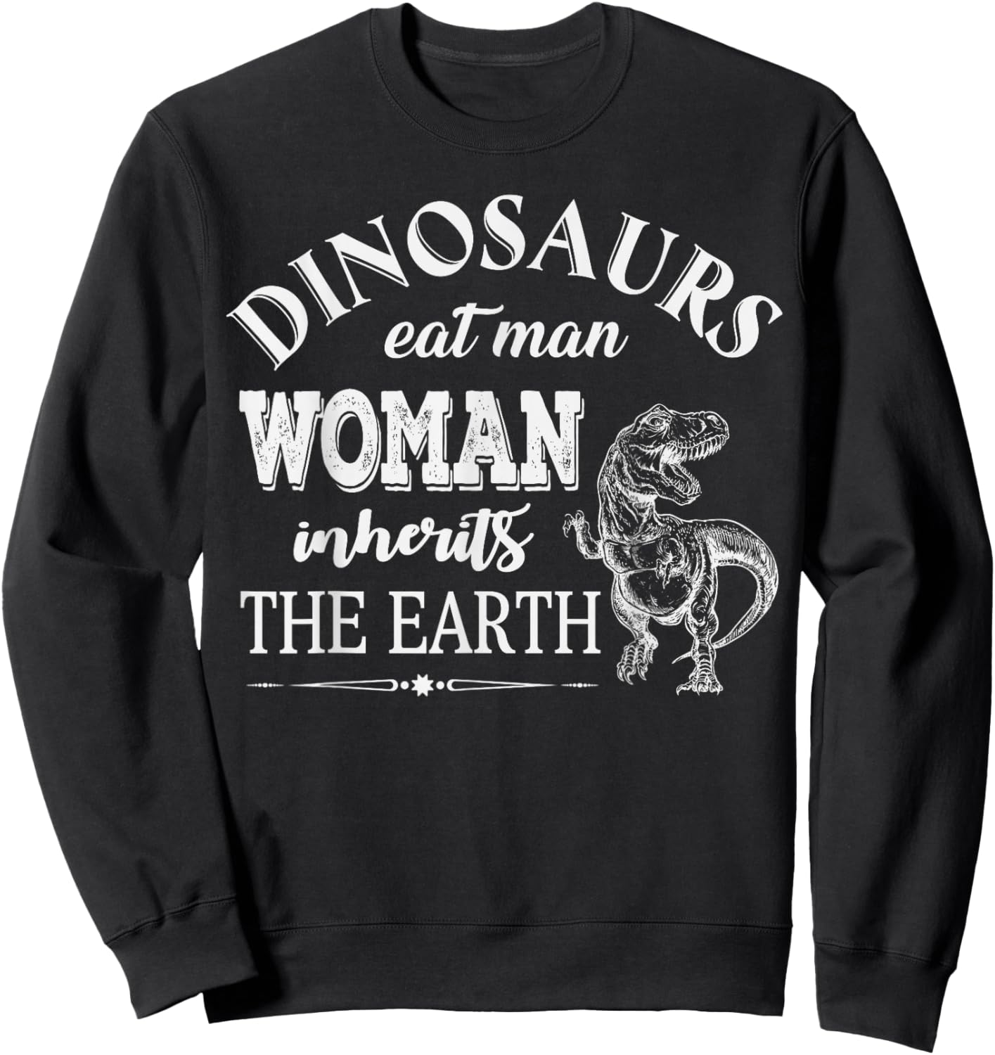 Dinosaurs Eat Man Woman Inherits The Earth Funny Sweatshirt - Sweatshirt | Black