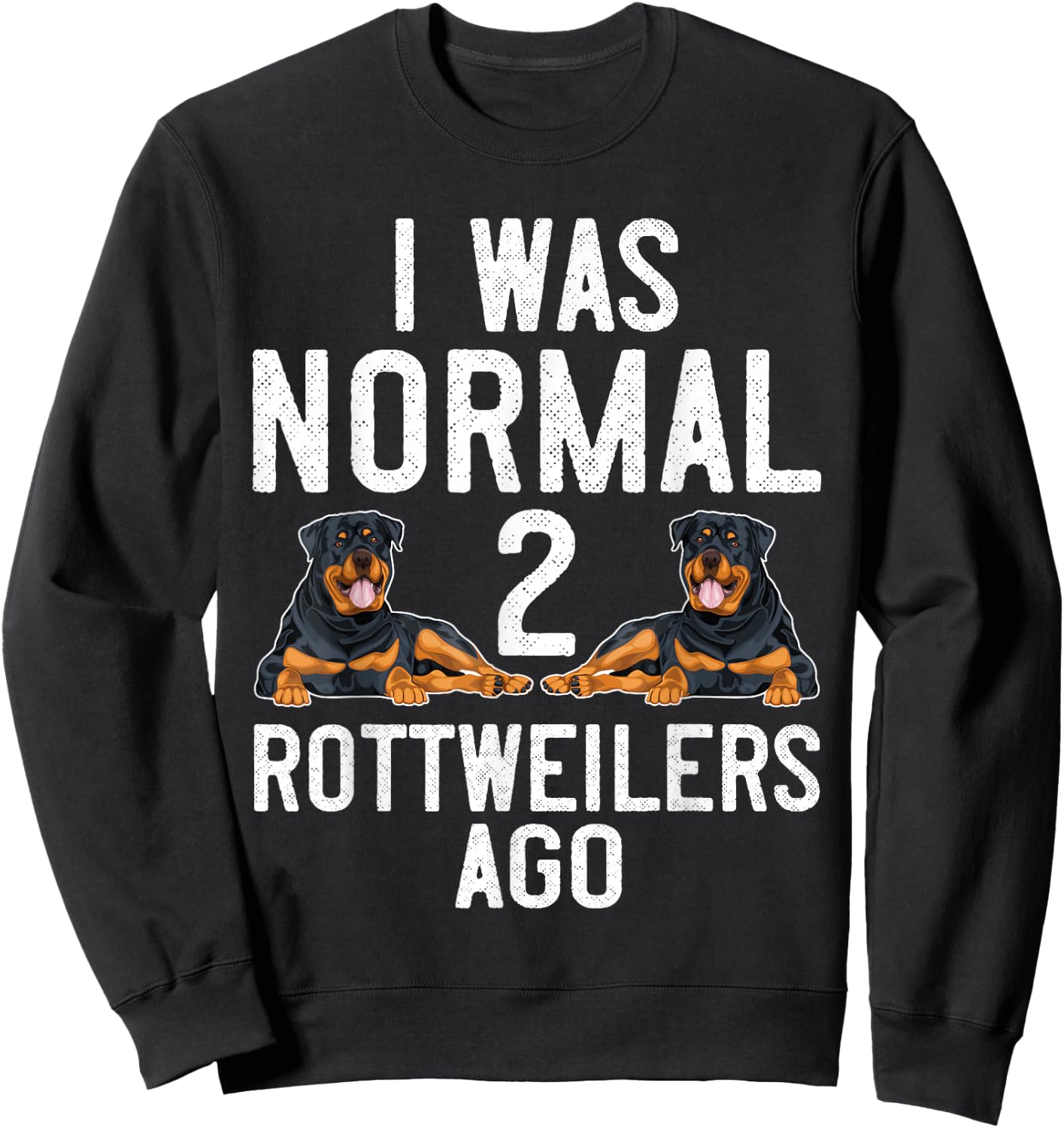 Rottweiler Dog Lover I was Normal 2 Rottweilers Rottie Mom Sweatshirt - Sweatshirt | Black