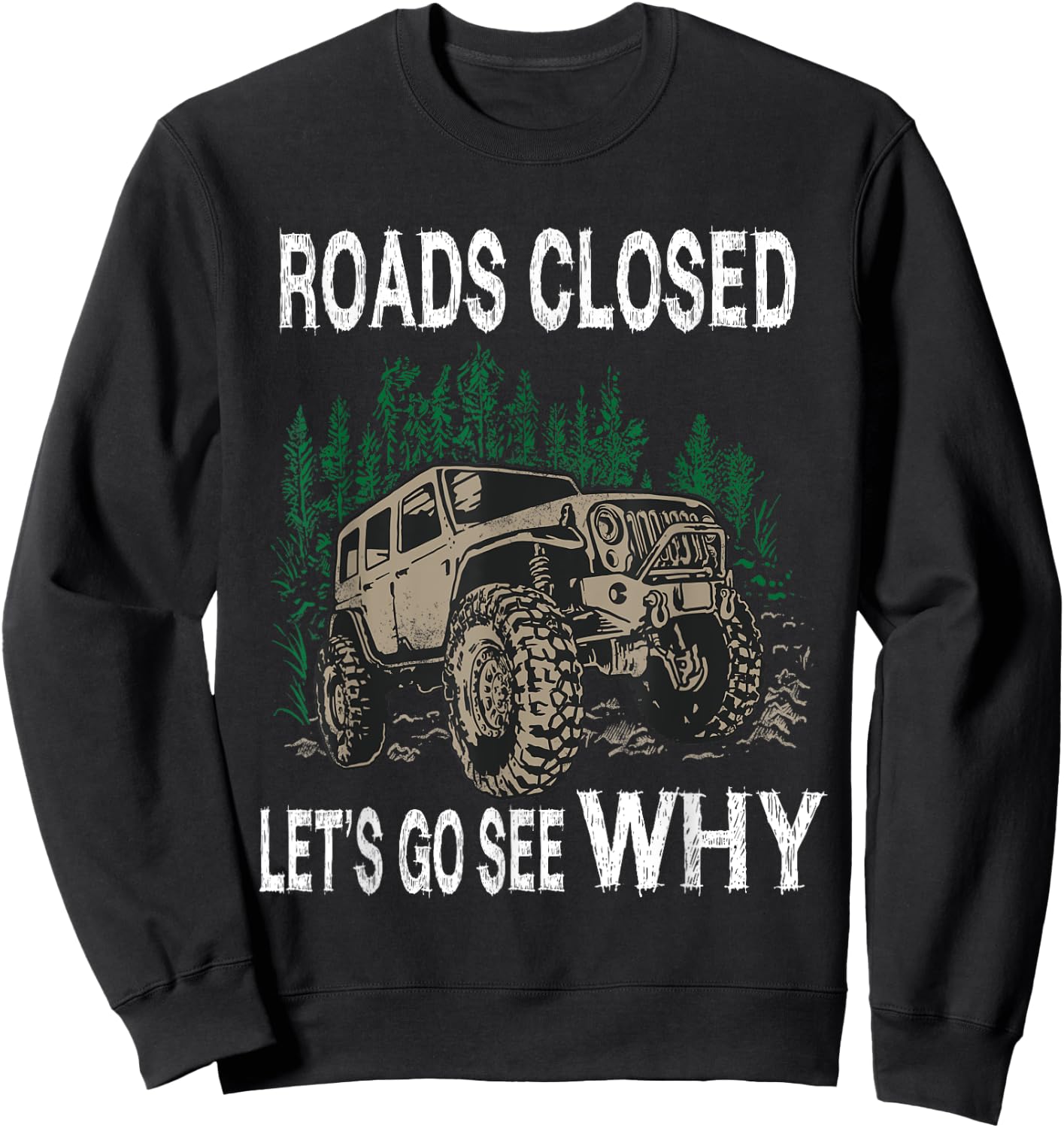 Funny Offroad Truck 4x4 Roads Closed Let's Go See Why Design Sweatshirt - Sweatshirt | Black