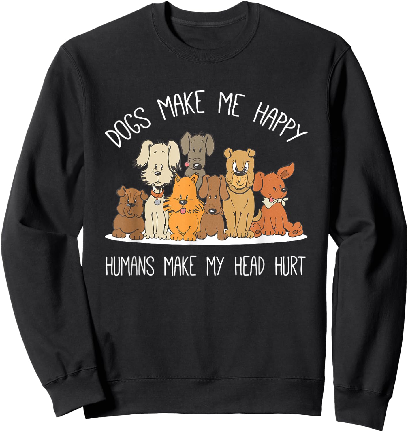 Dog Makes Happy Humans Make My Head Hurt Dog Owner Animal Sweatshirt - Sweatshirt | Black