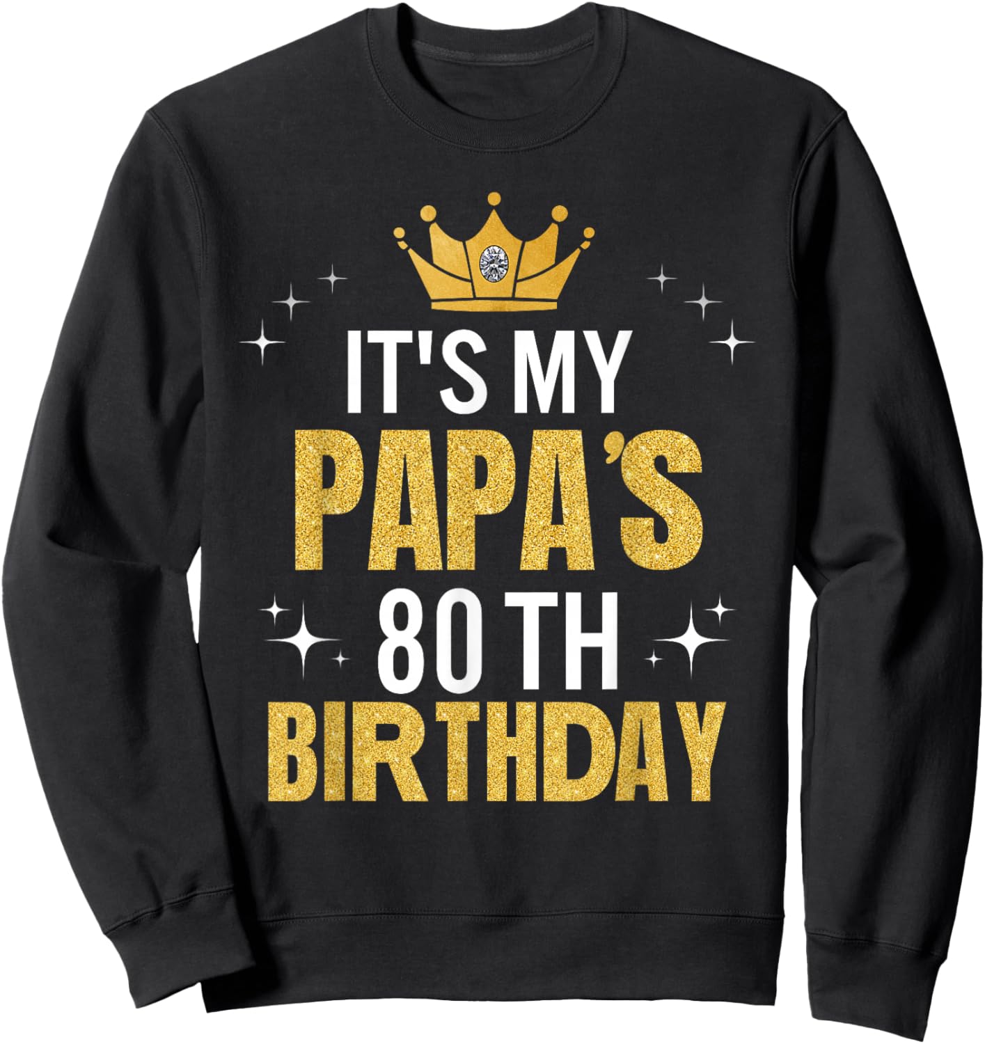 It's My Papa's 80th Birthday Ideas Happy Dad's Funny Sweatshirt - Sweatshirt | Black