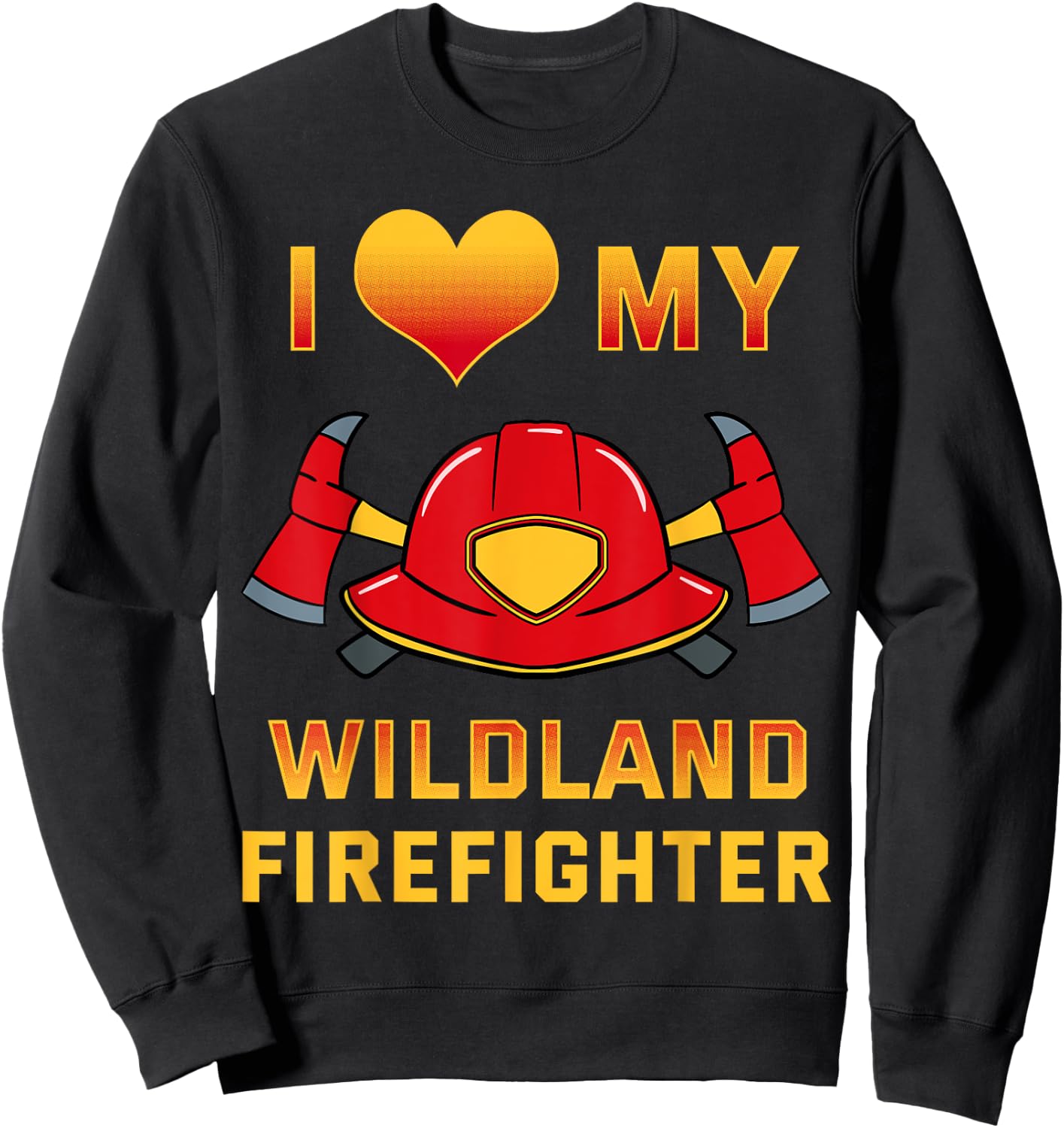 I Love My Wildland Firefighter Shirt Fireman Rescue Gift Sweatshirt - Sweatshirt | Black