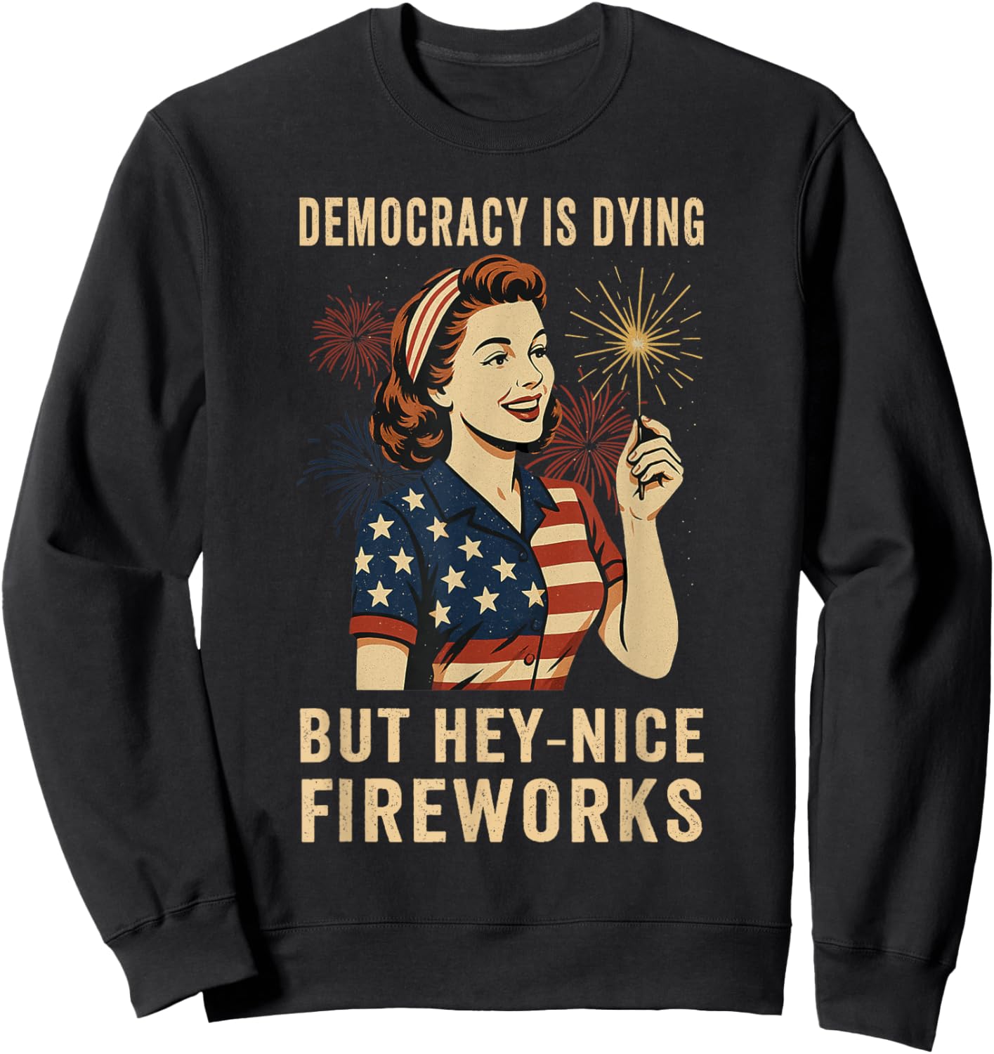 Democracy Is Dying But Hey Nice Fireworks 4th Of July Sweatshirt - Sweatshirt | Black