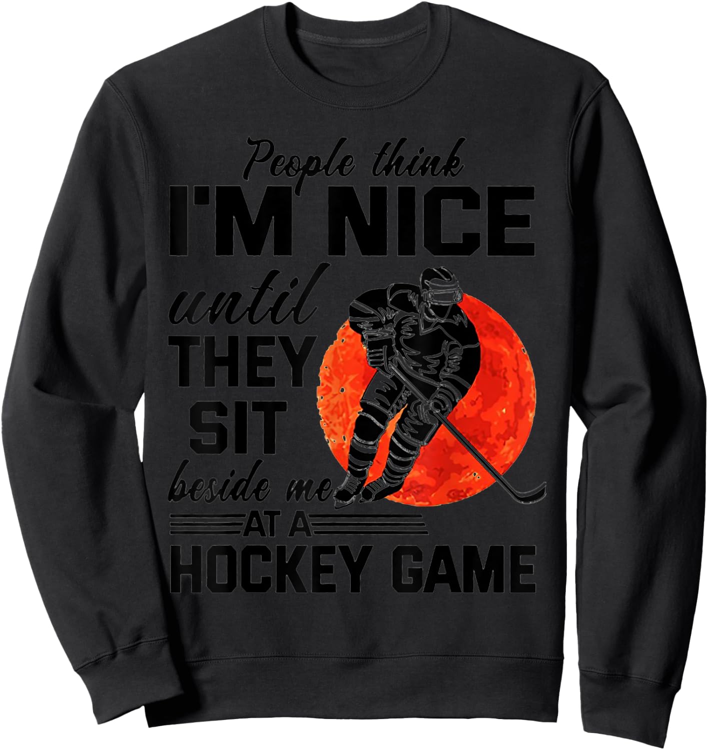 People Think I'm Nice Until They Sit Beside At Hockey Game Sweatshirt - Sweatshirt | Black