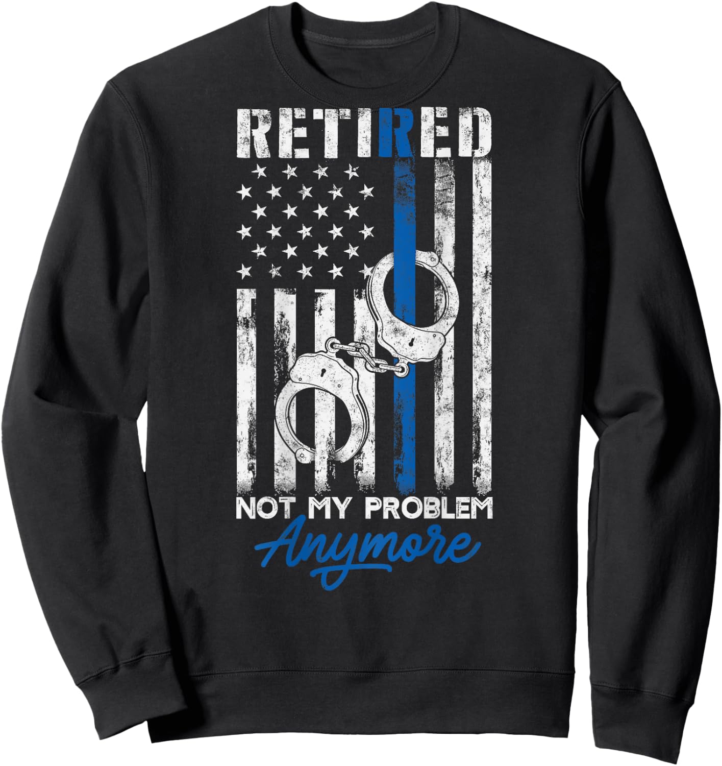 Funny Retired Humor gift Retired Police Not My Problem Anymore Thin Blue Line US Flag Sweatshirt - Sweatshirt | Black