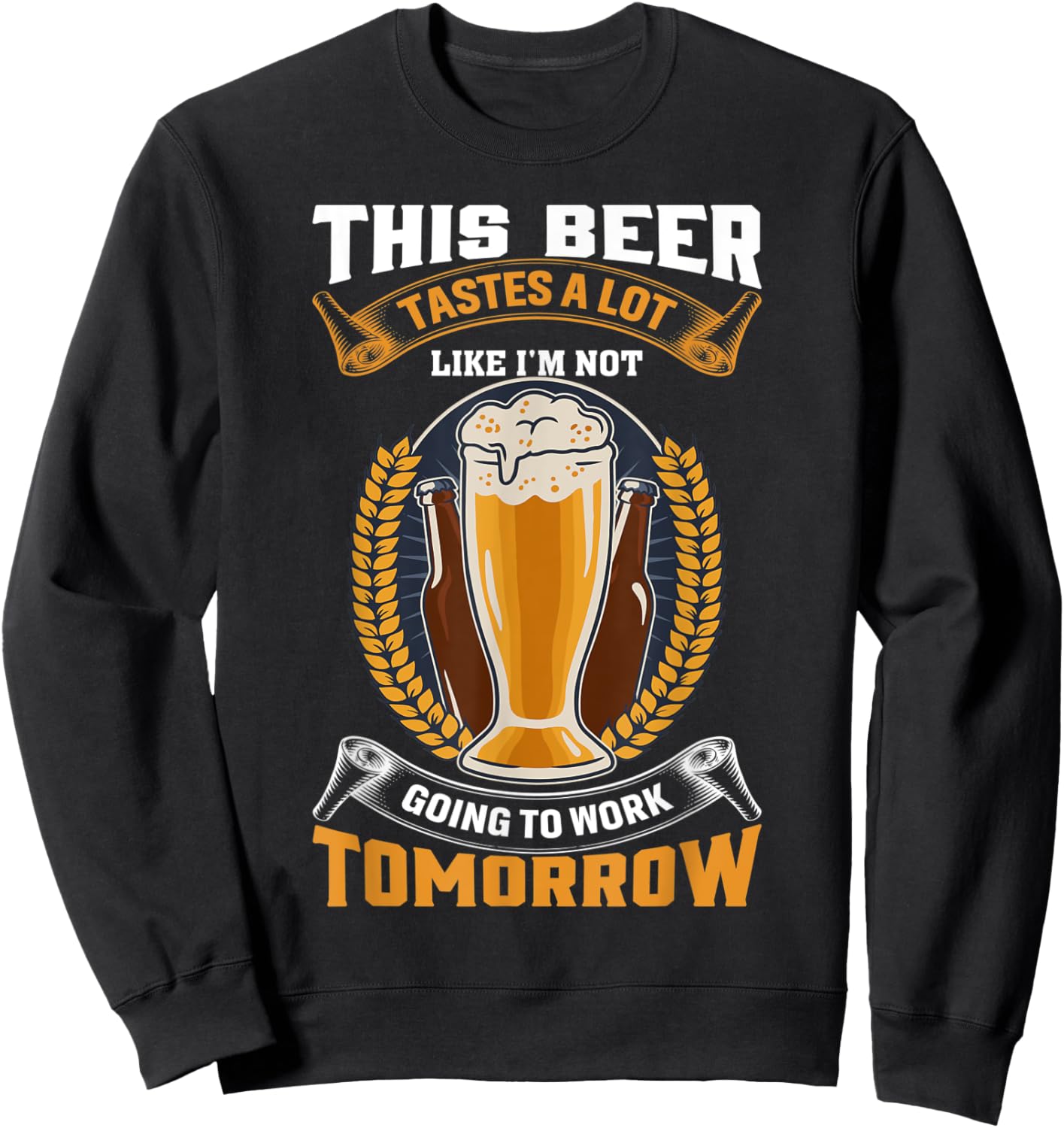This Beer Tastes A Lot Like I'm Not Going To Work Tomorrow Sweatshirt - Sweatshirt | Black