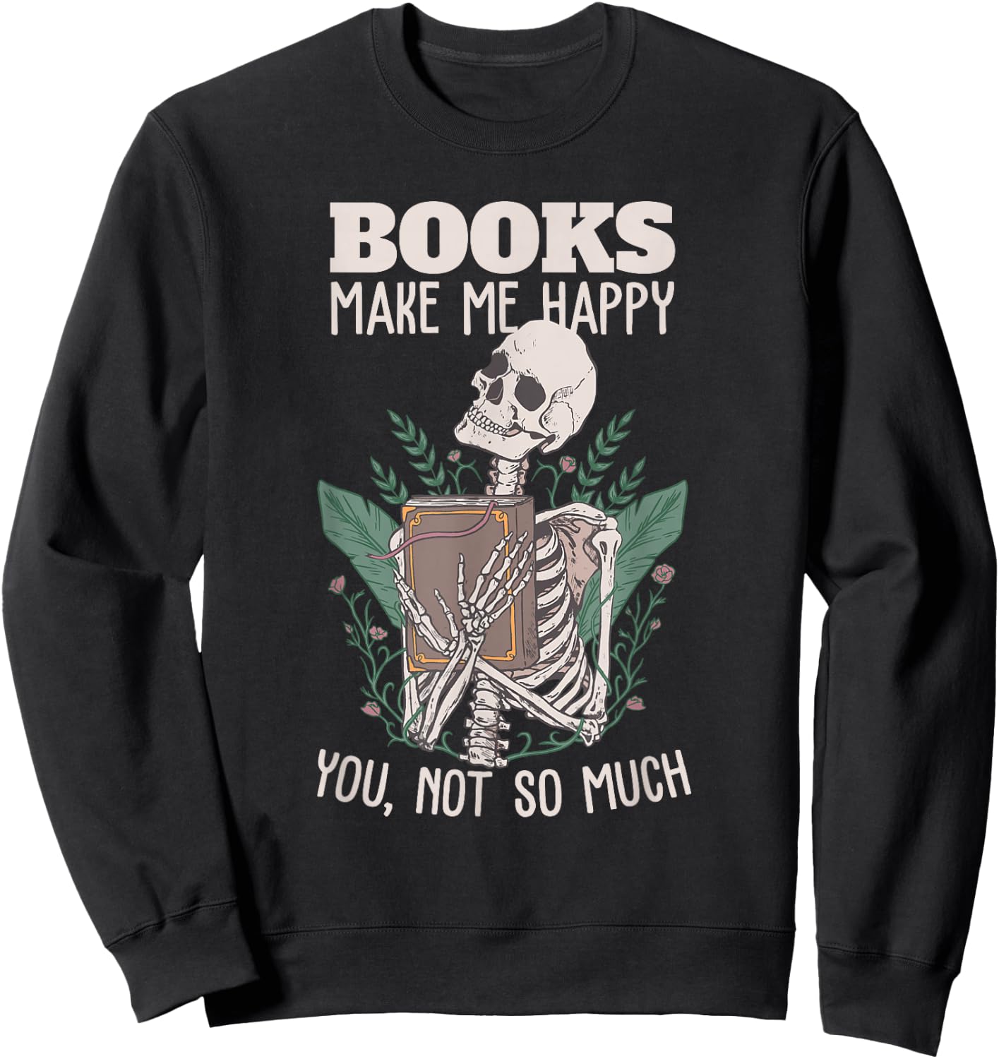 Books Make me Happy You not so Much Funny Book Nerd Skeleton Sweatshirt - Sweatshirt | Black