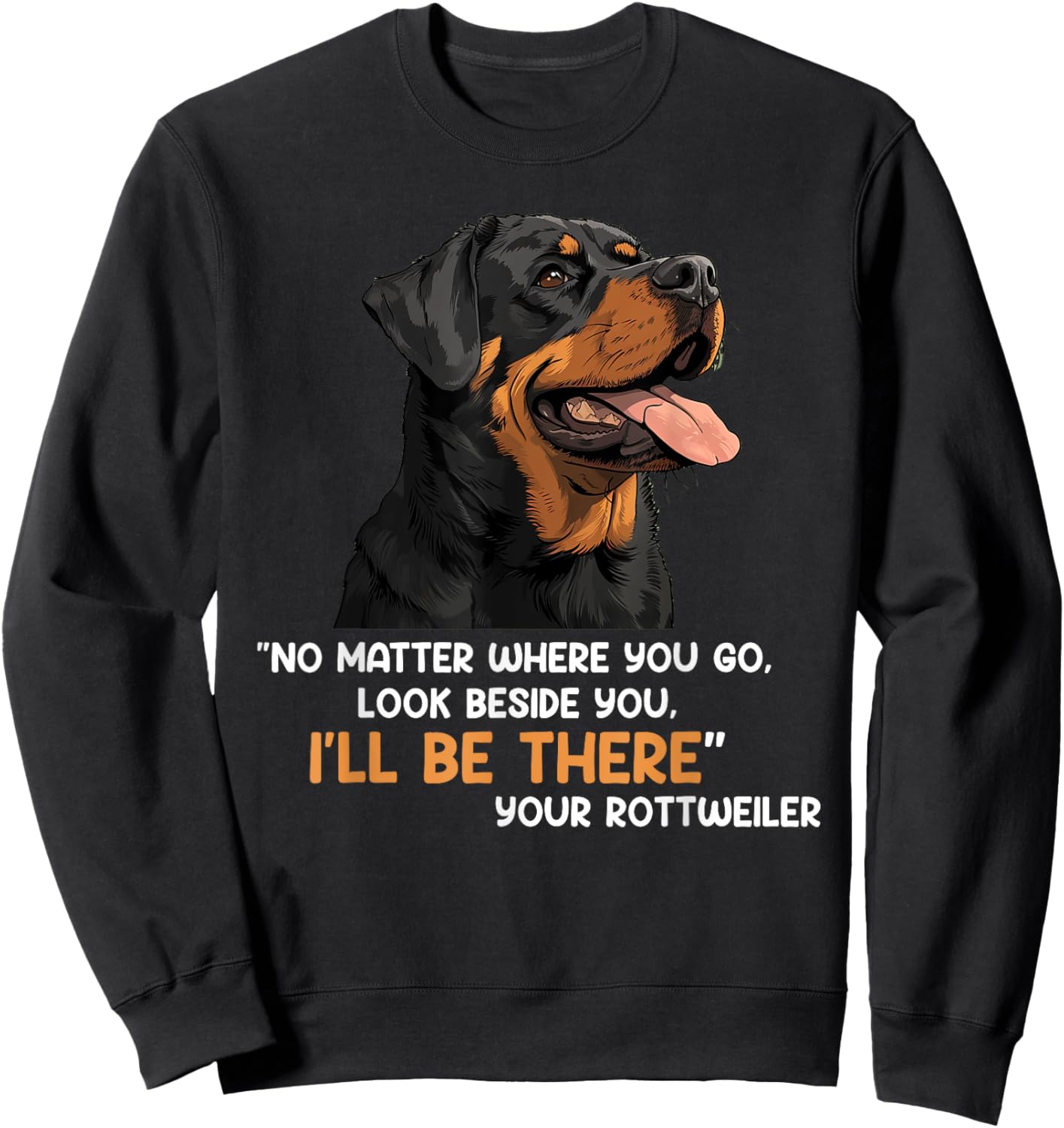Rottweiler NO MATTER WHERE YOU GO I'LL BE THERE Rotties Sweatshirt - Sweatshirt | Black