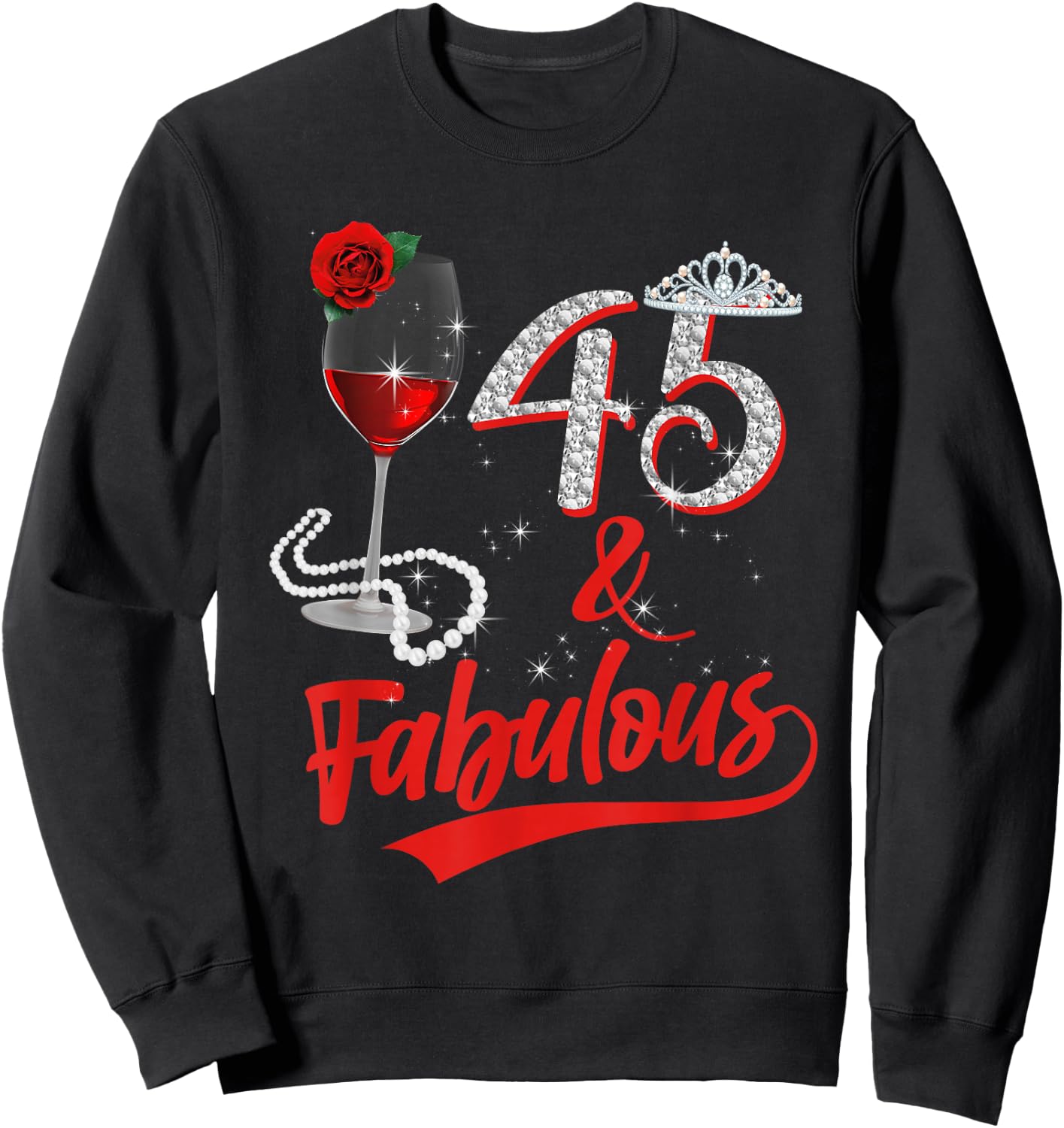 45 And Fabulous Queen Happy Birthday 45th Rose Red Wine Sweatshirt - Sweatshirt | Black