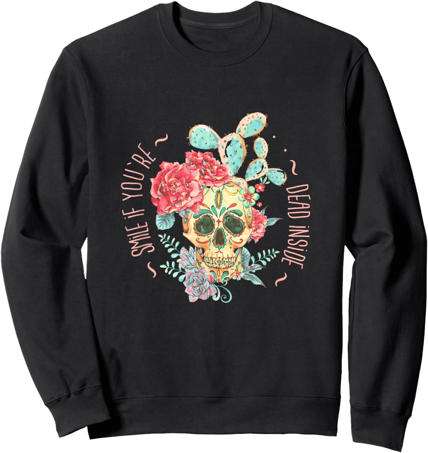 Smile If You're Dead Inside with Skull in Roses and Cactus Sweatshirt - Sweatshirt | Black