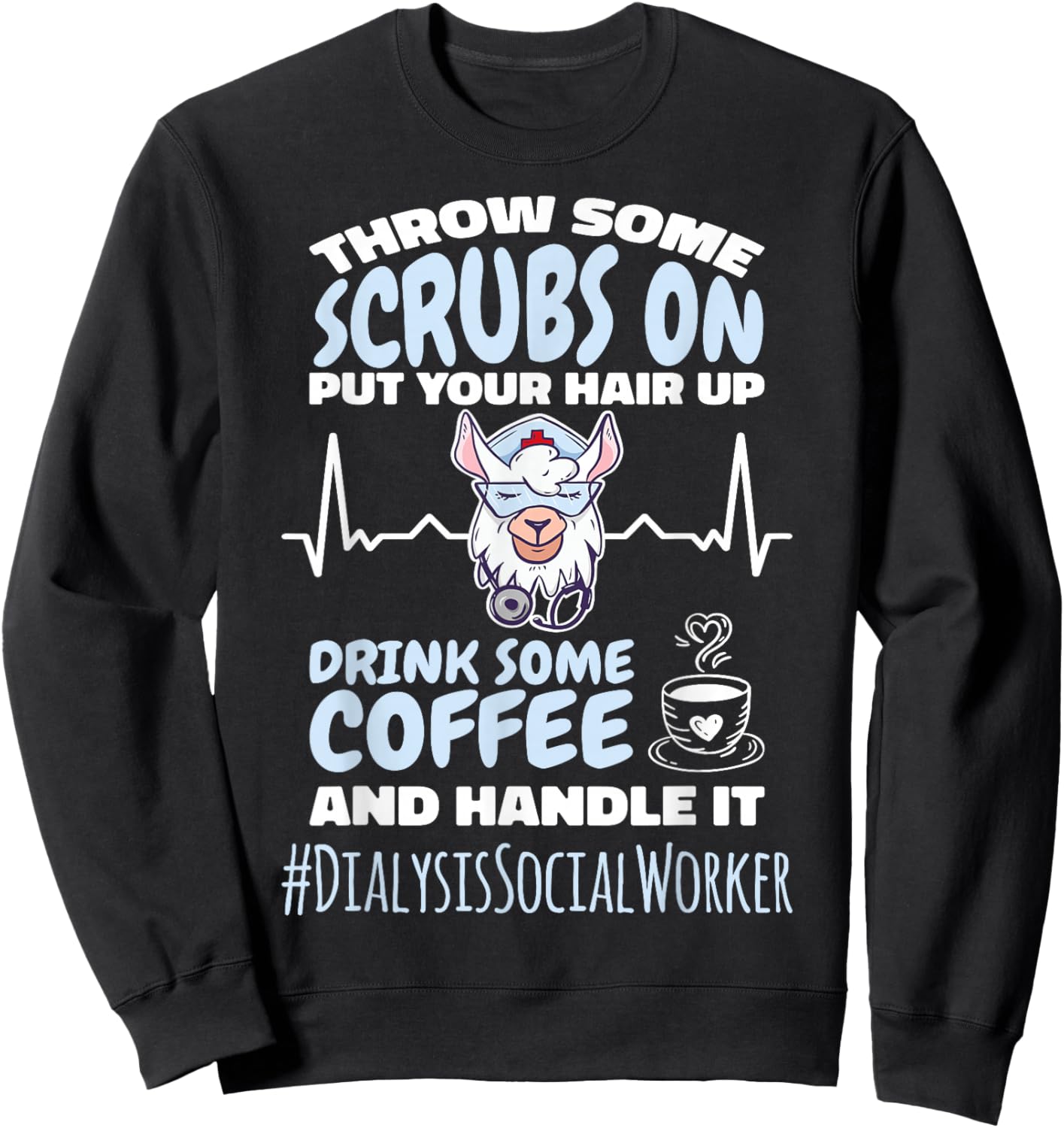 Dialysis Social Worker Throw Some Scrubs On and Handle It Sweatshirt - Sweatshirt | Black