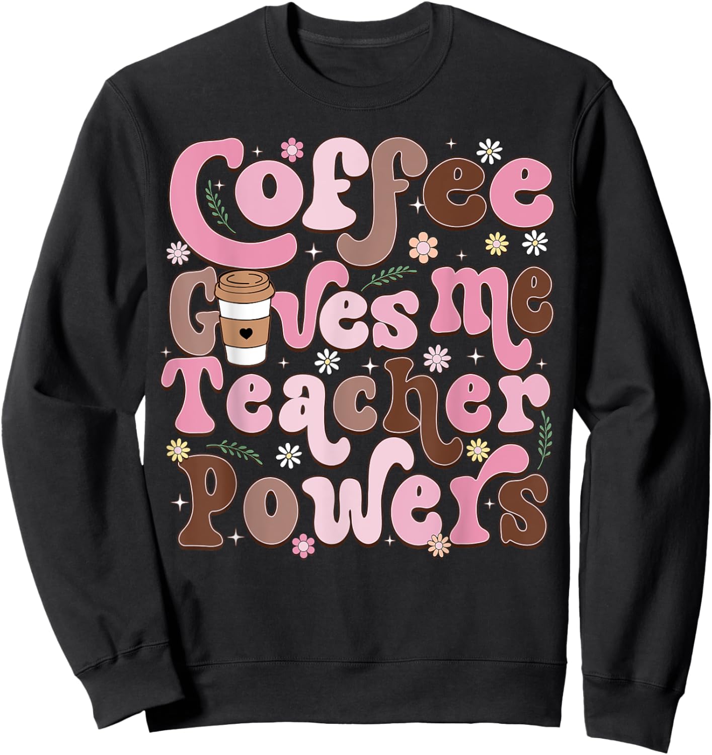 Coffee Gives Me Teacher Powers Funny Teacher Appreciation Sweatshirt - Sweatshirt | Black