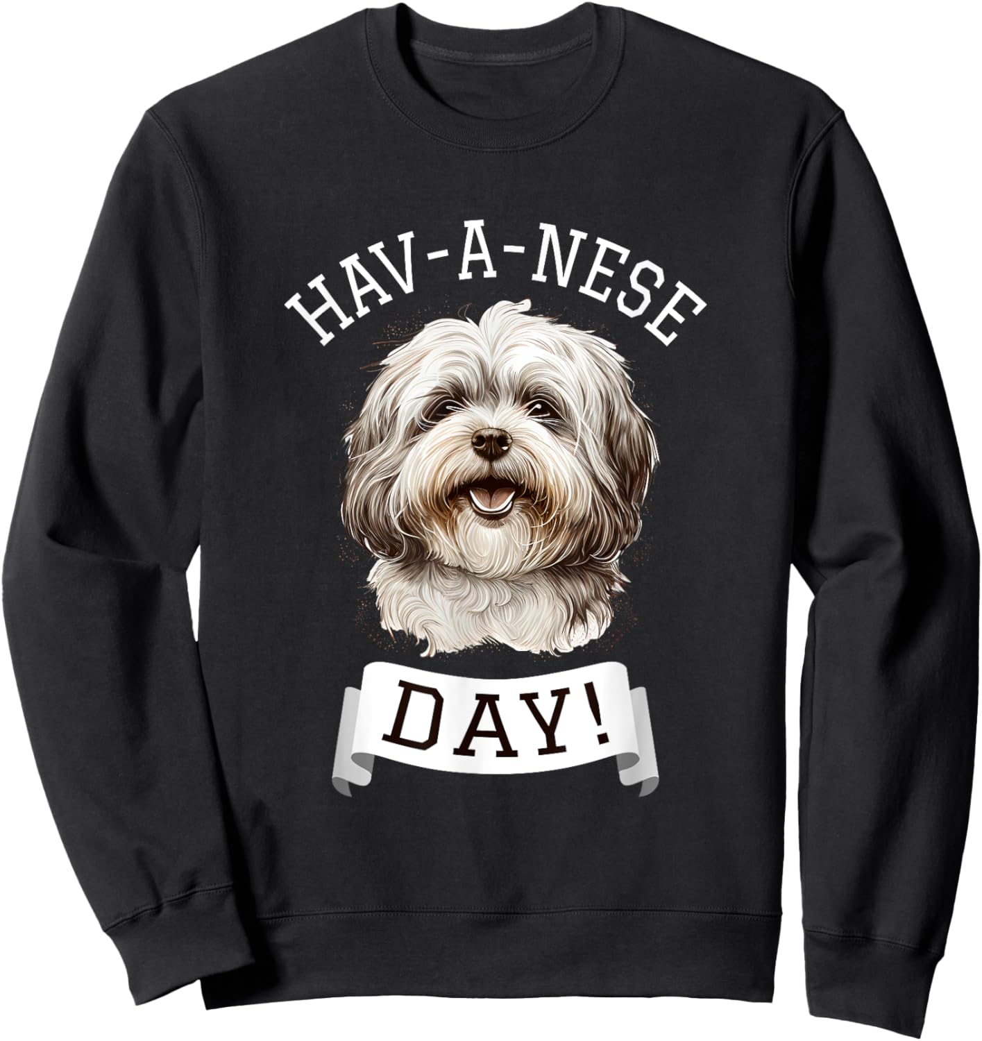 Hav-A-Nese Day! Havanese Dog Lovers Funny Gift Sweatshirt - Sweatshirt | Black