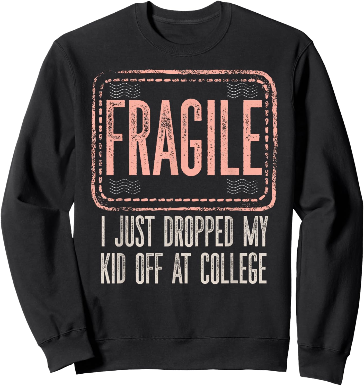Fragile I Just Dropped My Kid Off At College Drop Off Mom Sweatshirt - Sweatshirt | Black