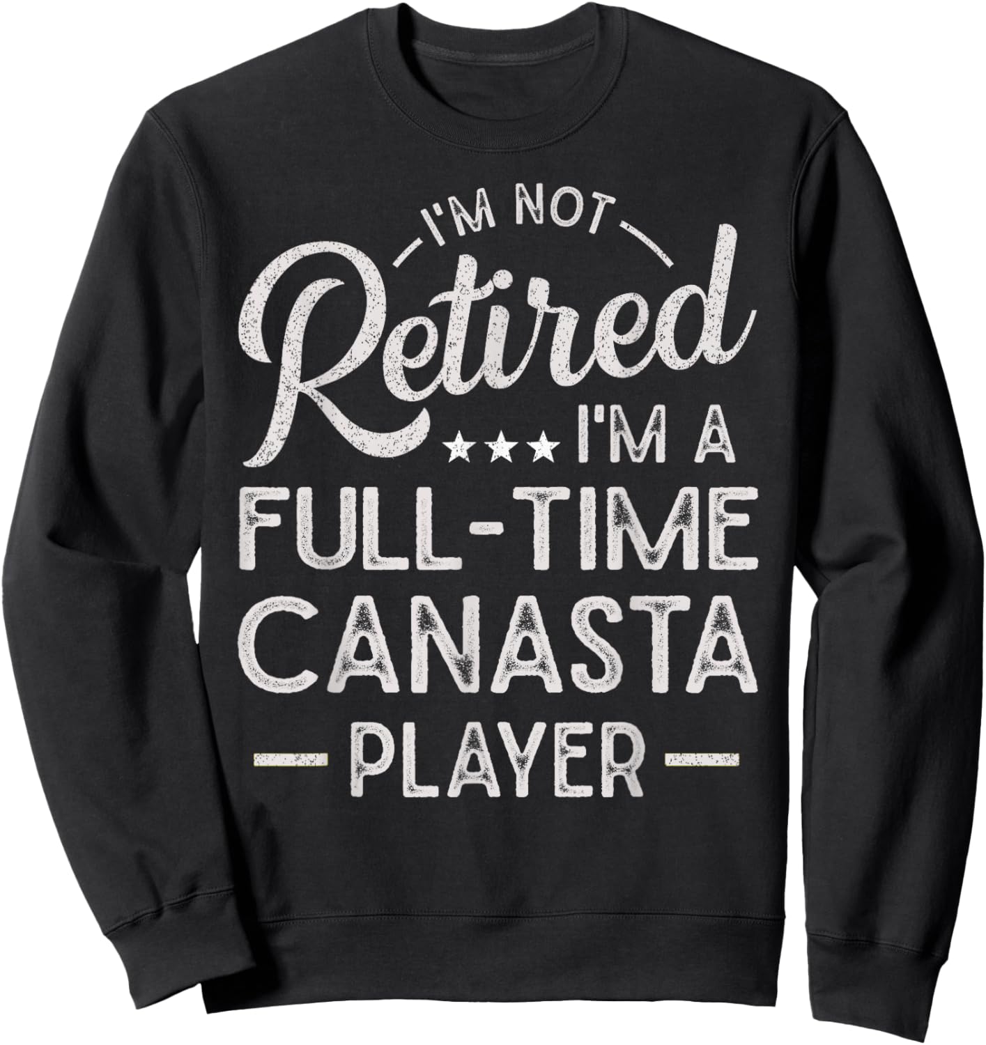 Funny I'm Not Retired I'm A Full Time Canasta Player Sweatshirt - Sweatshirt | Black
