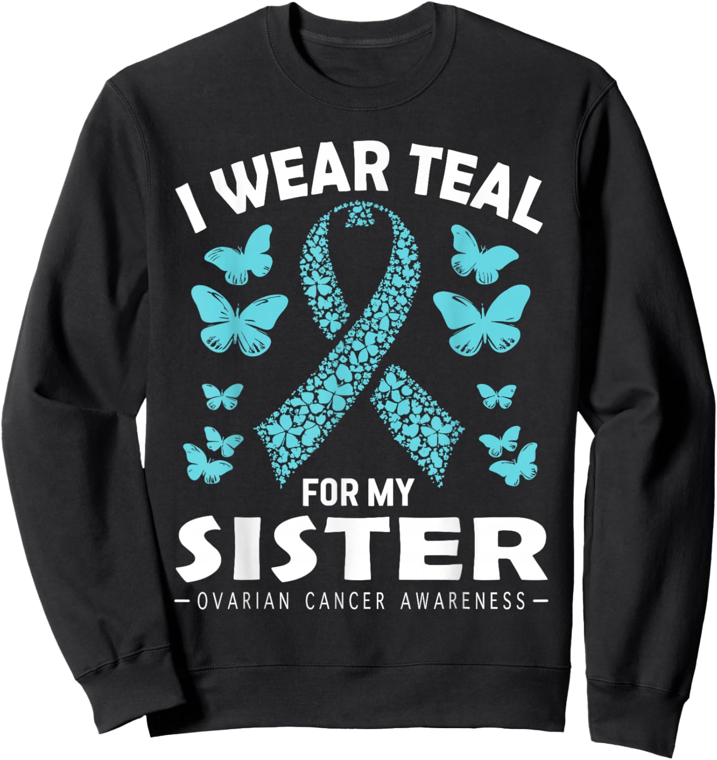 I Wear Teal For My Sister Ovarian Cancer Awareness Sweatshirt - Sweatshirt | Black