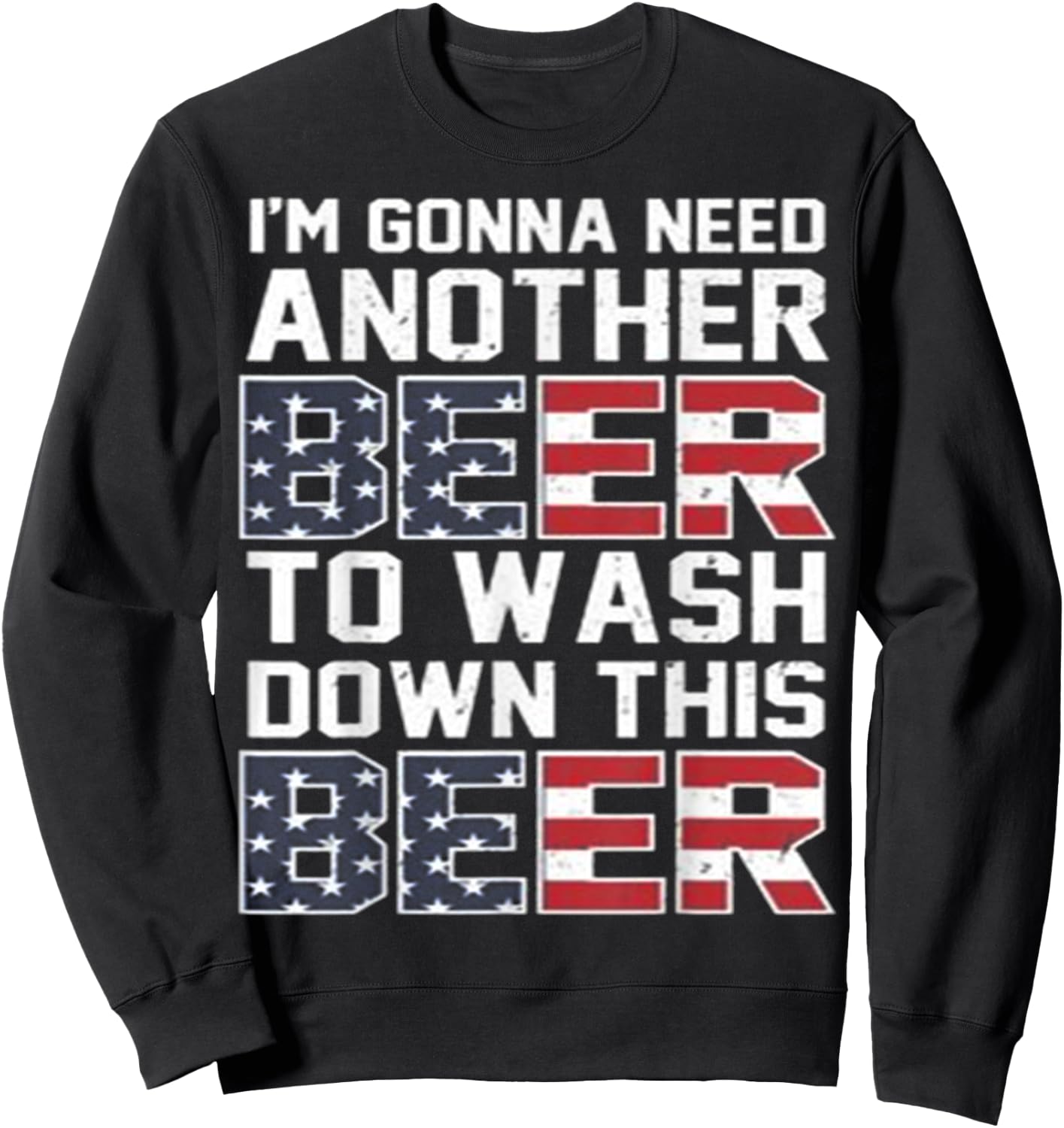I'm Gonna Need Another Beer To Wash Down This Beer Sweatshirt - Sweatshirt | Black