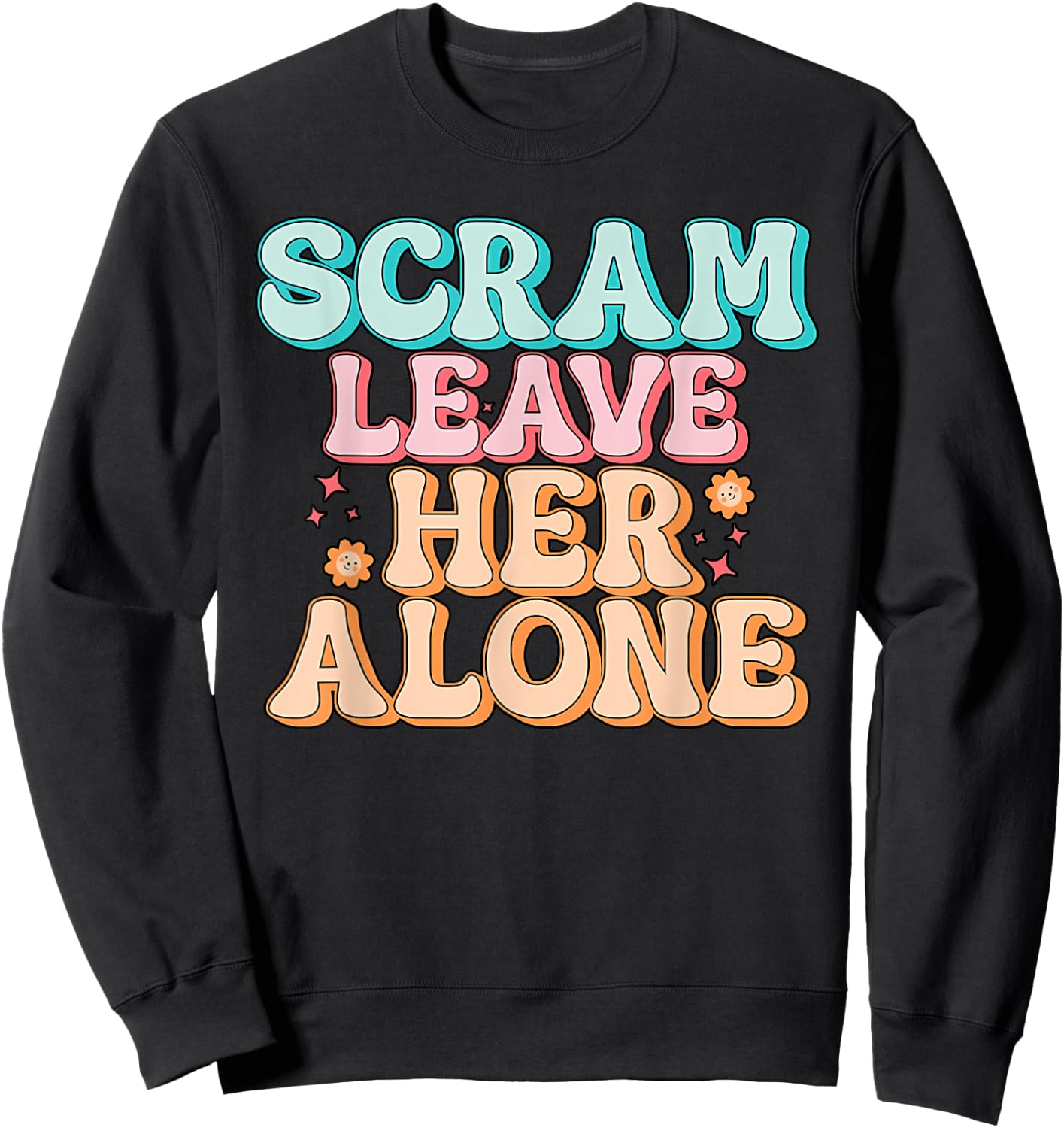 Scram Leave Her Alone Funny Sweatshirt - Sweatshirt | Black