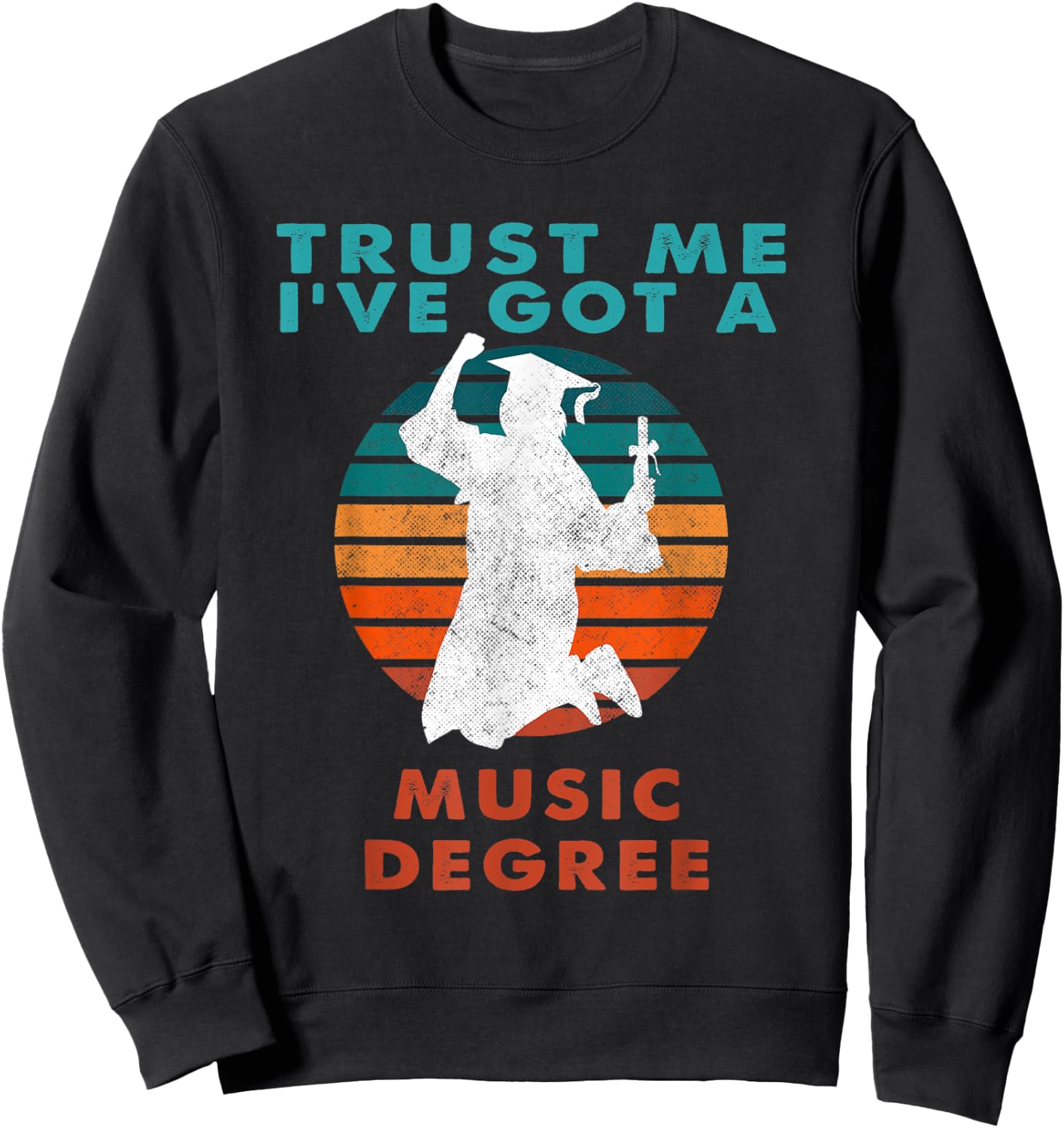 Trust Me I've Got A Music Degree College Graduation Sweatshirt - Sweatshirt | Black
