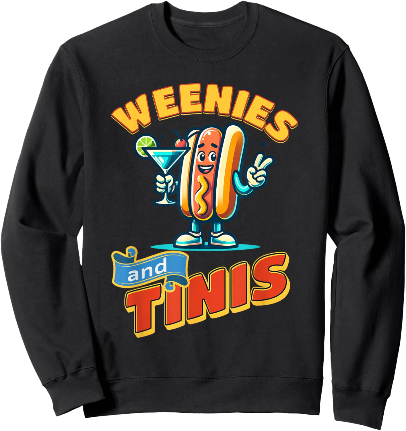 Weenies and martinis hotdog with martini weenies and tinis Sweatshirt - Sweatshirt | Black