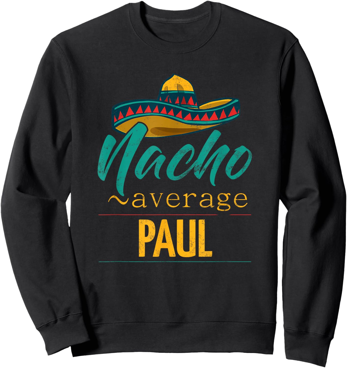 Nacho Average Paul Gift Funny Cinco De Mayo Sombrero Sweatshirt - Sweatshirt | Black
