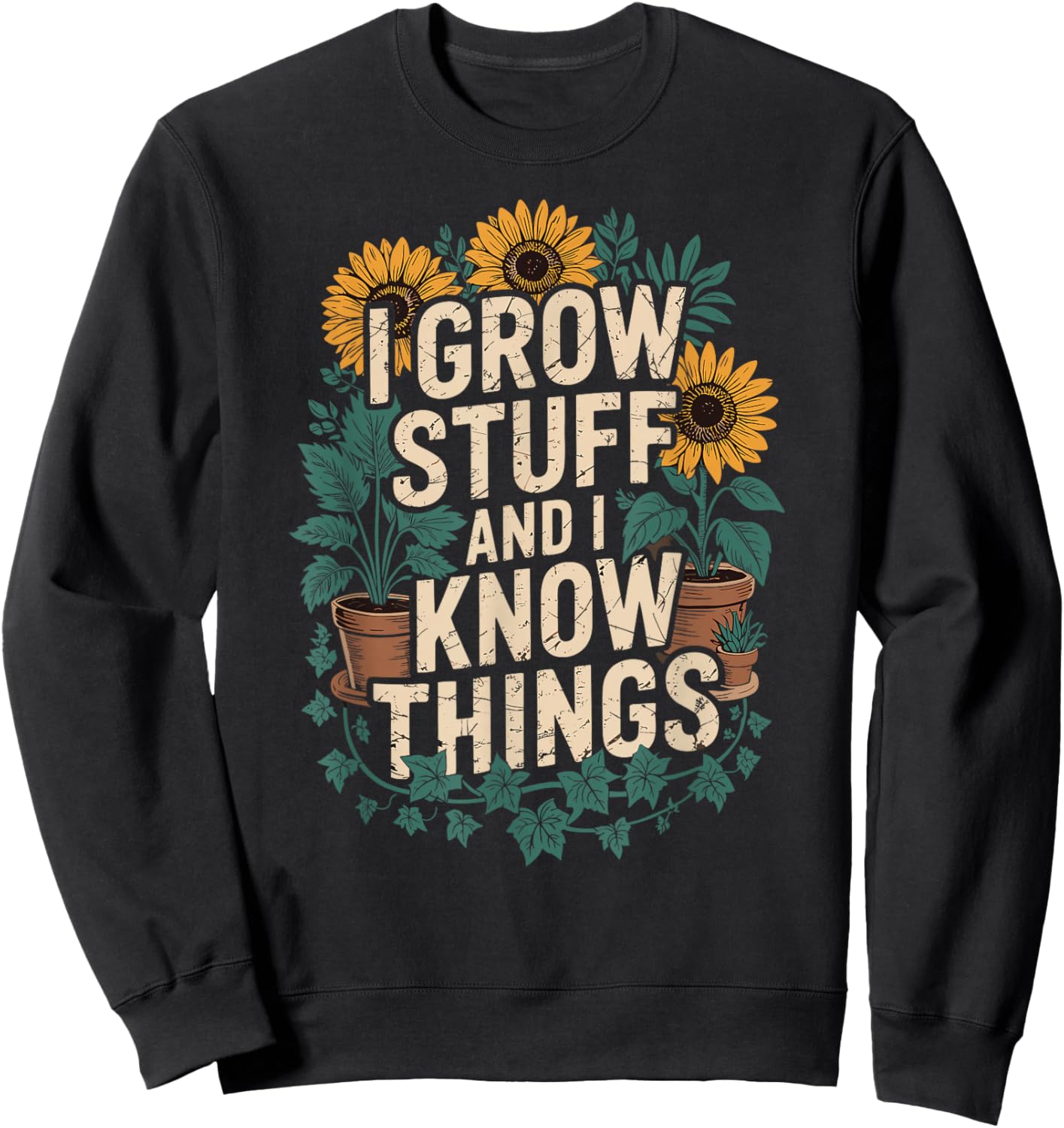 I Grow Stuff And I Know Things Plant Lover Gardening Sweatshirt - Sweatshirt | Black