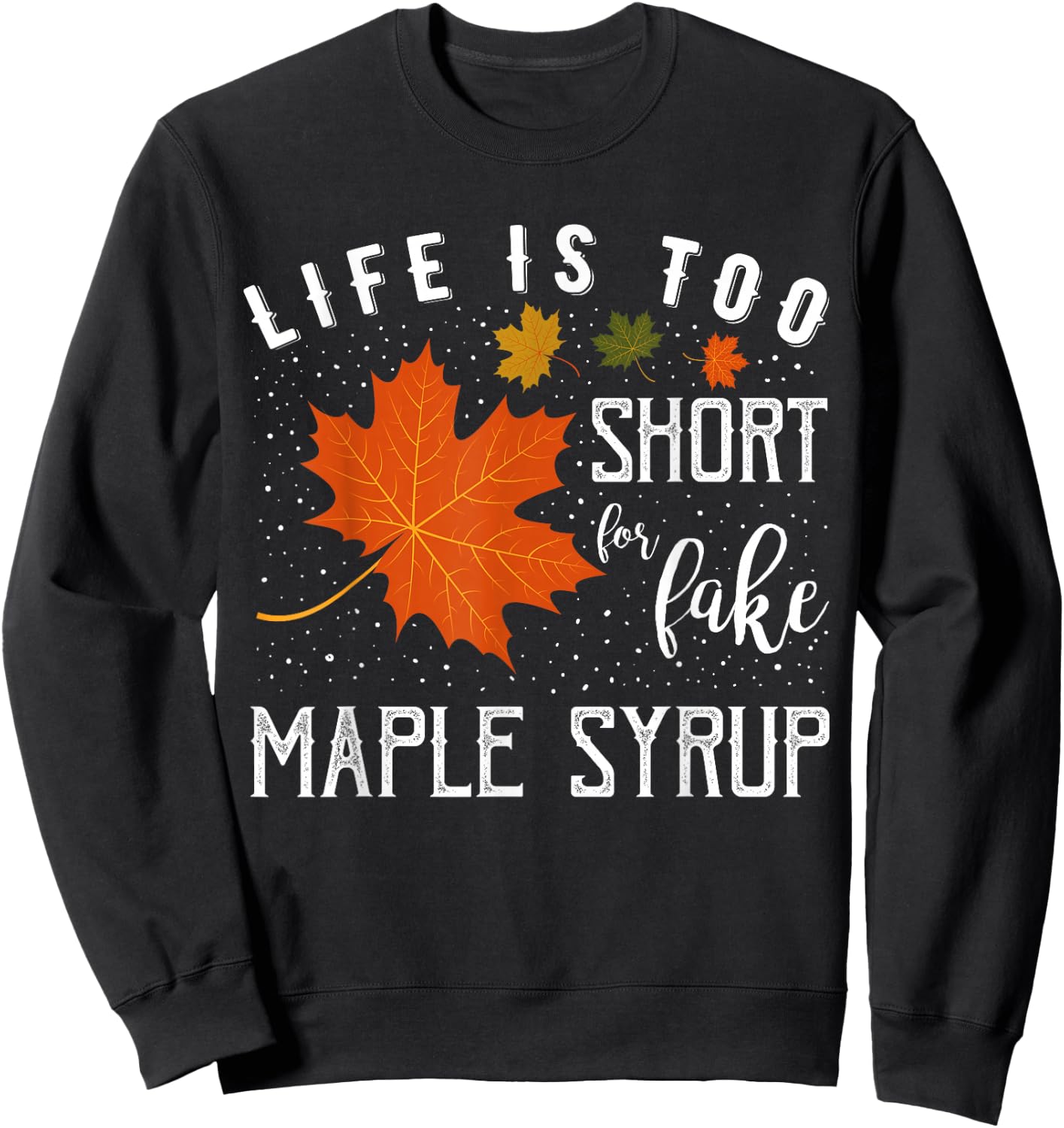 Life is Too Short for Fake Maple Syrup Sweatshirt - Sweatshirt | Black