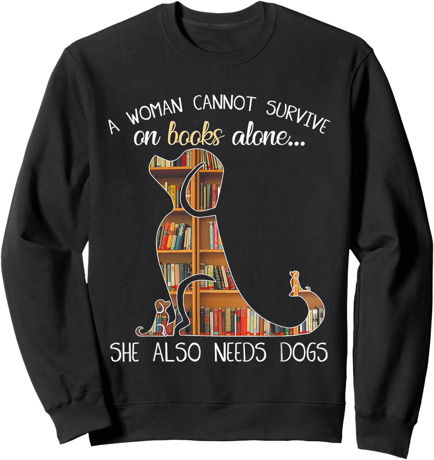 A Woman Cannot Survive On Books Alone She Also Needs Dogs Sweatshirt - Sweatshirt | Black