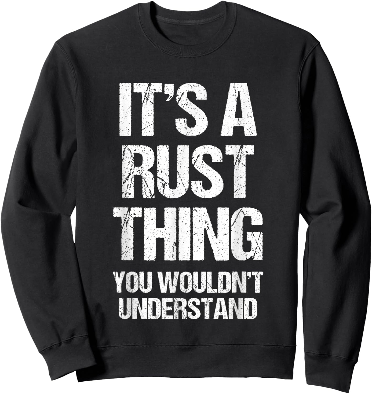 It's A Rust Thing... Funny Gaming Saying Gamer Sports Meme Sweatshirt - Sweatshirt | Black